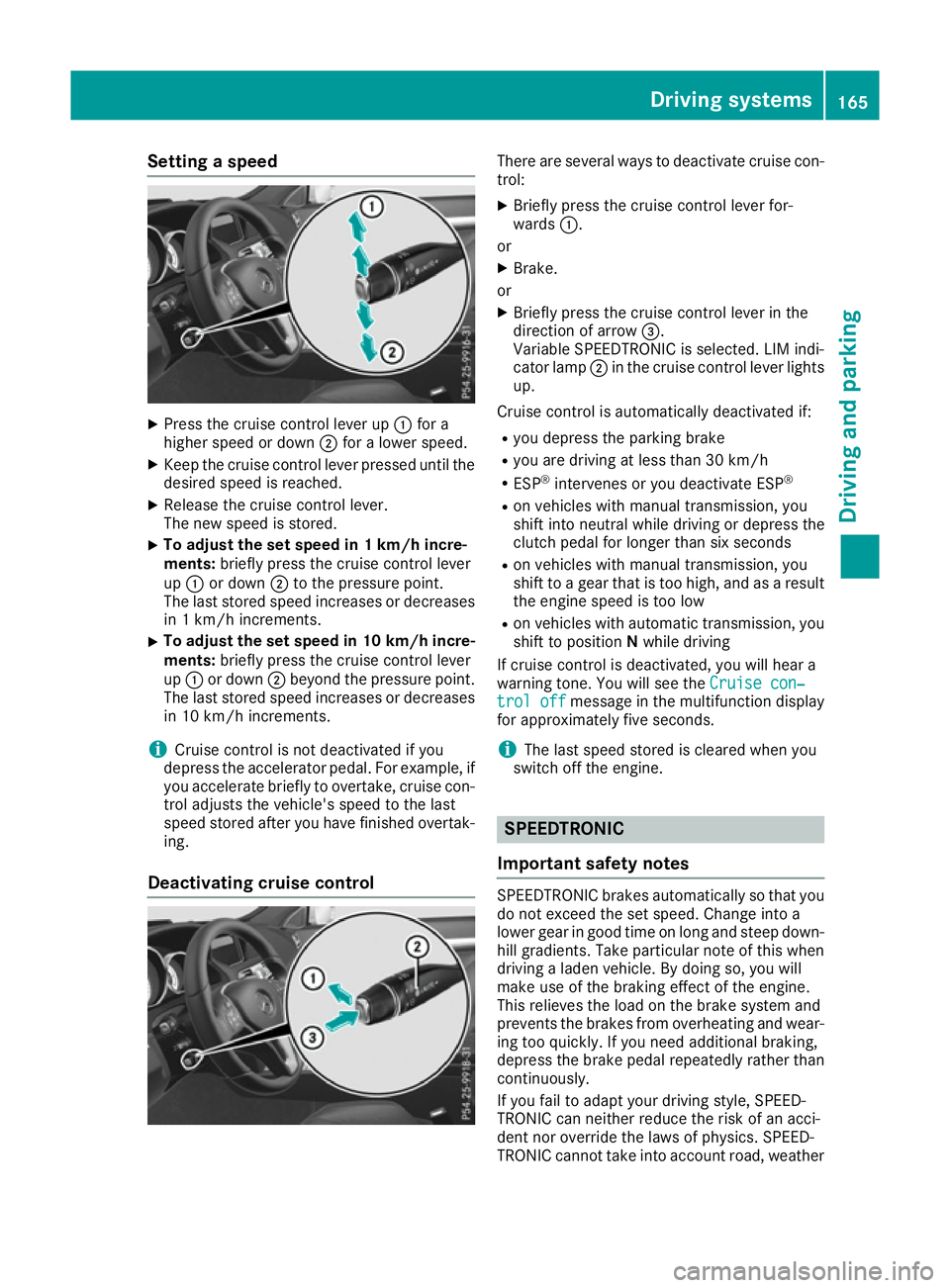 MERCEDES-BENZ E-CLASS CABRIOLET 2015 Owners Manual Setting a speed
X
Press the cruise control lever up :for a
higher speed or down ;for a lower speed.
X Keep the cruise control lever pressed until the
desired speed is reached.
X Release the cruise con MERCEDES-BENZ E-CLASS CABRIOLET 2015 Owners Manual Setting a speed
X
Press the cruise control lever up :for a
higher speed or down ;for a lower speed.
X Keep the cruise control lever pressed until the
desired speed is reached.
X Release the cruise con