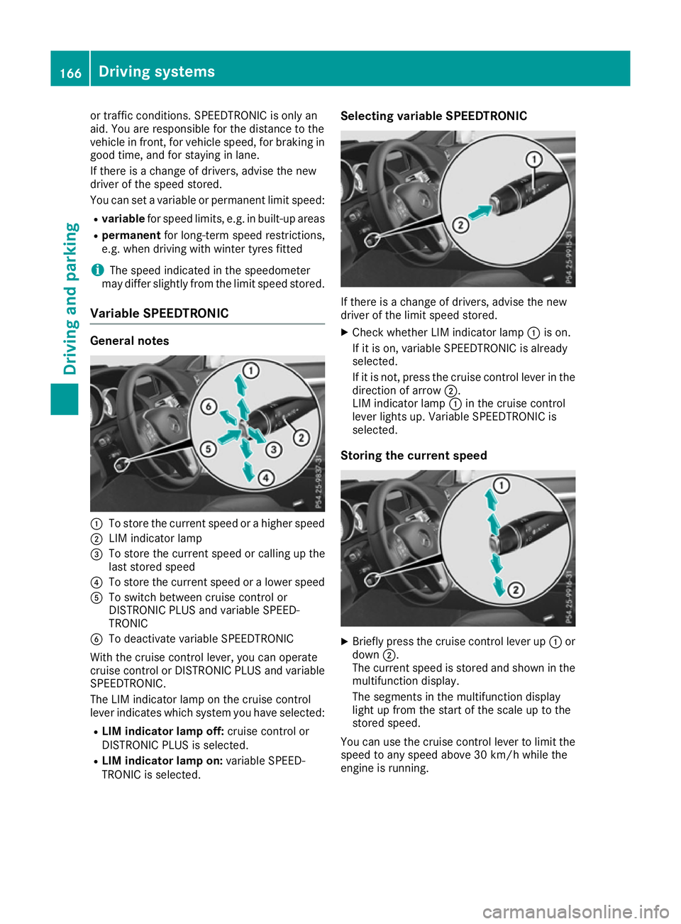MERCEDES-BENZ E-CLASS CABRIOLET 2015 Owners Manual or traffic conditions. SPEEDTRONIC is only an
aid. You are responsible for the distance to the
vehicle in front, for vehicle speed, for braking in
good time, and for staying in lane.
If there is a cha MERCEDES-BENZ E-CLASS CABRIOLET 2015 Owners Manual or traffic conditions. SPEEDTRONIC is only an
aid. You are responsible for the distance to the
vehicle in front, for vehicle speed, for braking in
good time, and for staying in lane.
If there is a cha