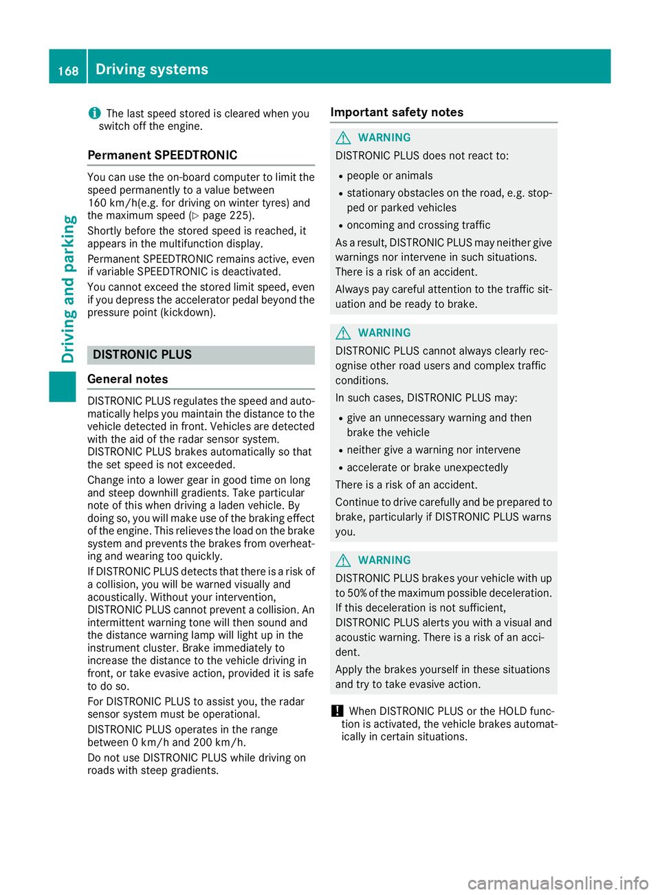MERCEDES-BENZ E-CLASS CABRIOLET 2015 Owners Manual i
The last speed stored is cleared when you
switch off the engine.
Permanent SPEEDTRONIC You can use the on-board computer to limit the
speed permanently to a value between
160 km/h( e.g. for driving MERCEDES-BENZ E-CLASS CABRIOLET 2015 Owners Manual i
The last speed stored is cleared when you
switch off the engine.
Permanent SPEEDTRONIC You can use the on-board computer to limit the
speed permanently to a value between
160 km/h( e.g. for driving