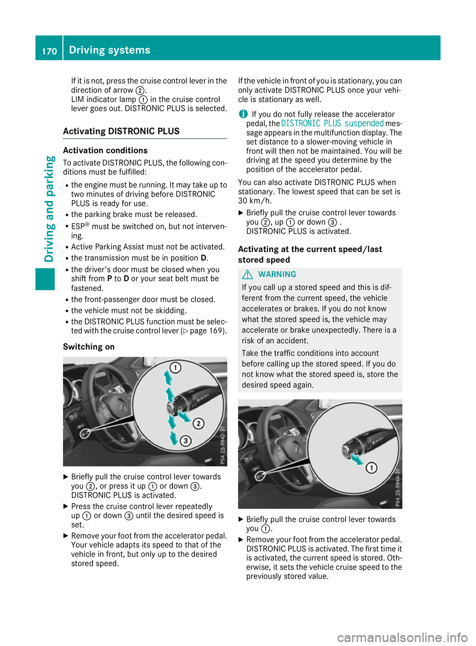 MERCEDES-BENZ E-CLASS CABRIOLET 2015 Owners Manual If it is not, press the cruise control lever in the
direction of arrow ;.
LIM indicator lamp :in the cruise control
lever goes out. DISTRONIC PLUS is selected.
Activating DISTRONIC PLUS Activation con MERCEDES-BENZ E-CLASS CABRIOLET 2015 Owners Manual If it is not, press the cruise control lever in the
direction of arrow ;.
LIM indicator lamp :in the cruise control
lever goes out. DISTRONIC PLUS is selected.
Activating DISTRONIC PLUS Activation con