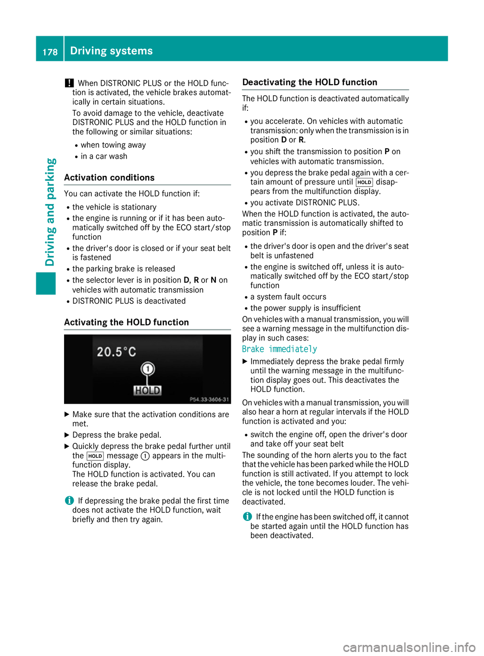 MERCEDES-BENZ E-CLASS CABRIOLET 2015 Owners Manual !
When DISTRONIC PLUS or the HOLD func-
tion is activated, the vehicle brakes automat- ically in certain situations.
To avoid damage to the vehicle, deactivate
DISTRONIC PLUS and the HOLD function in
MERCEDES-BENZ E-CLASS CABRIOLET 2015 Owners Manual !
When DISTRONIC PLUS or the HOLD func-
tion is activated, the vehicle brakes automat- ically in certain situations.
To avoid damage to the vehicle, deactivate
DISTRONIC PLUS and the HOLD function in