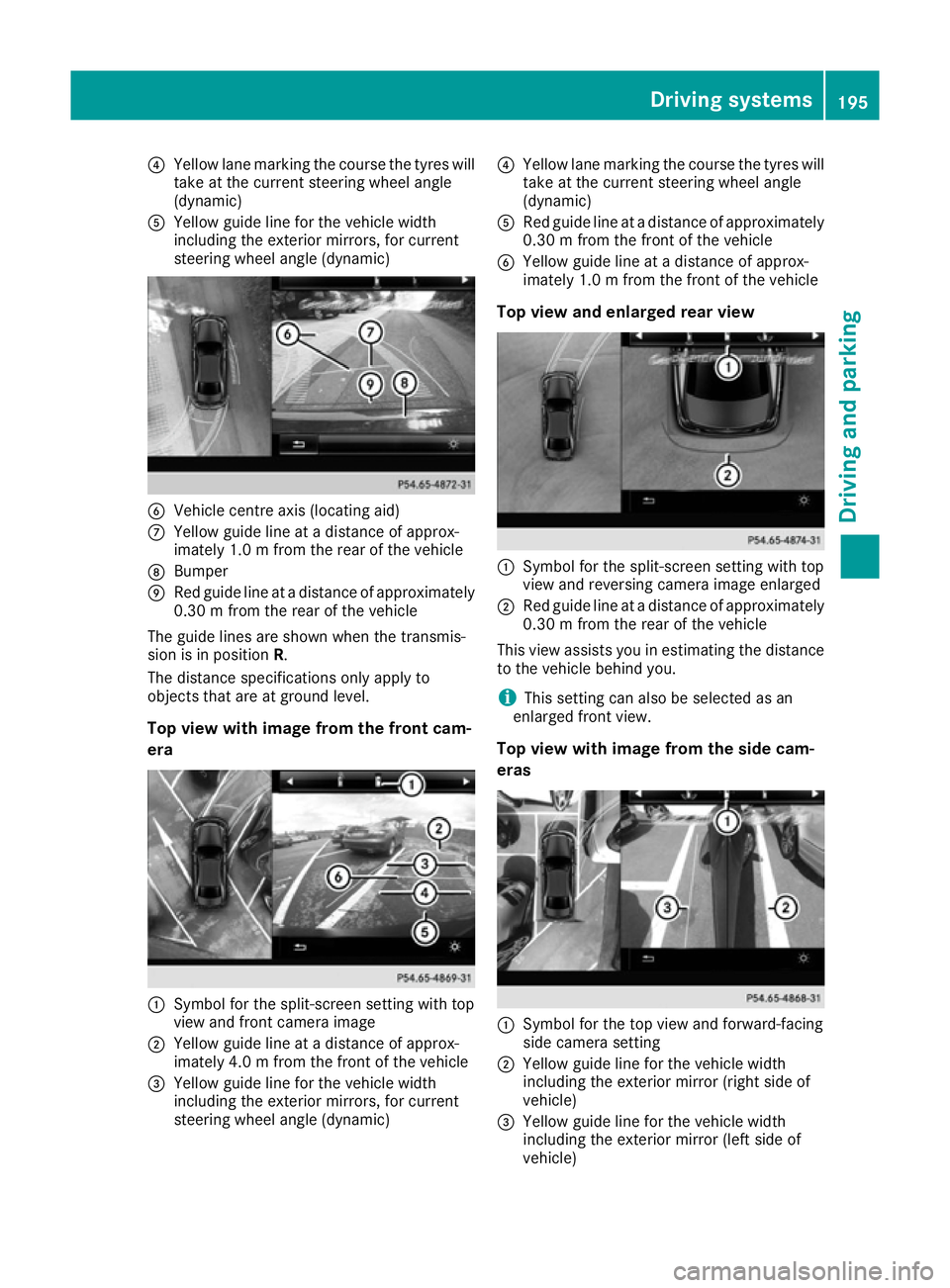 MERCEDES-BENZ E-CLASS CABRIOLET 2015 Owners Manual ?
Yellow lane marking the course the tyres will
take at the current steering wheel angle
(dynamic)
A Yellow guide line for the vehicle width
including the exterior mirrors, for current
steering wheel MERCEDES-BENZ E-CLASS CABRIOLET 2015 Owners Manual ?
Yellow lane marking the course the tyres will
take at the current steering wheel angle
(dynamic)
A Yellow guide line for the vehicle width
including the exterior mirrors, for current
steering wheel