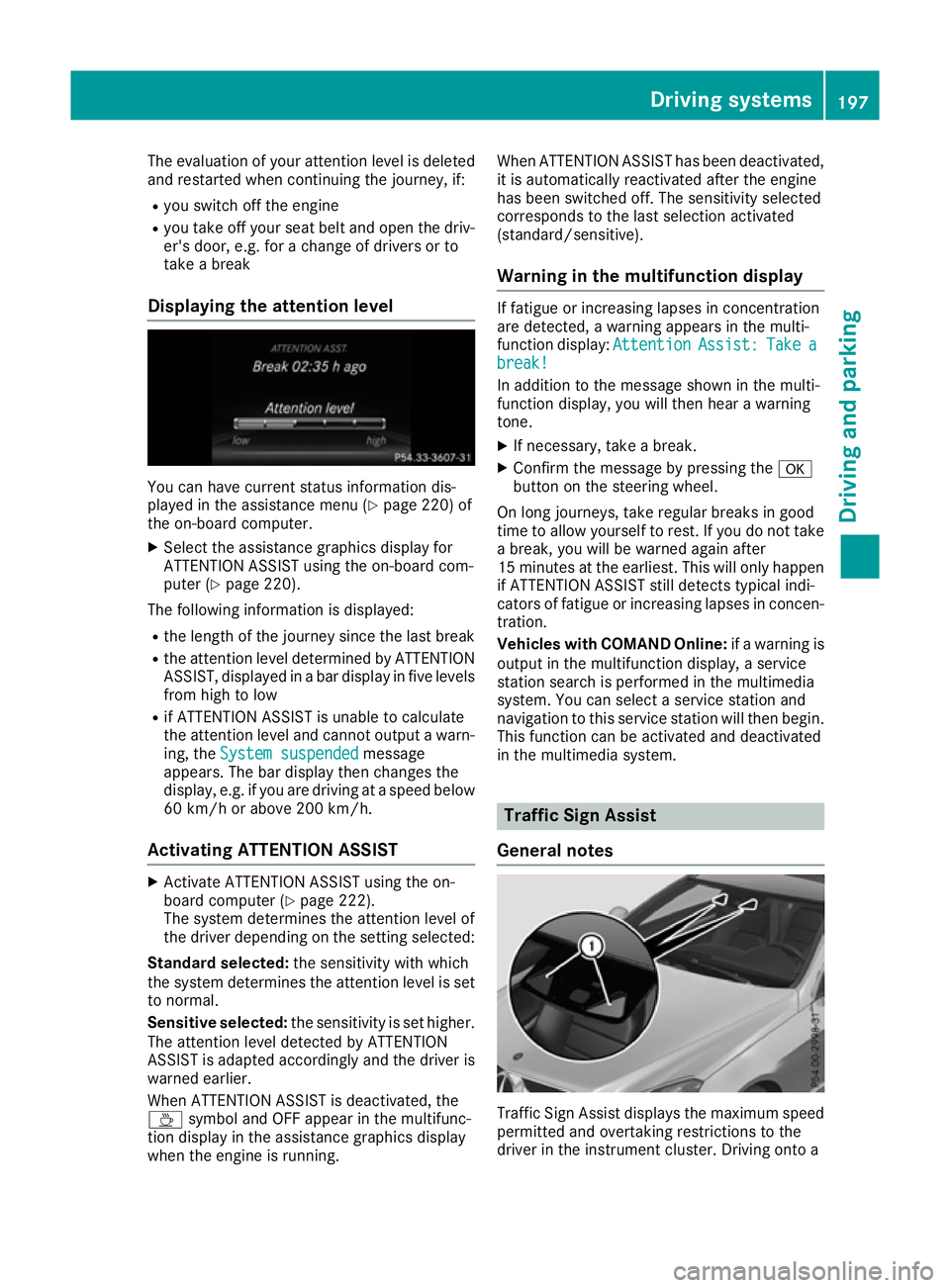 MERCEDES-BENZ E-CLASS CABRIOLET 2015 Owners Manual The evaluation of your attention level is deleted
and restarted when continuing the journey, if:
R you switch off the engine
R you take off your seat belt and open the driv-
er's door, e.g. for a MERCEDES-BENZ E-CLASS CABRIOLET 2015 Owners Manual The evaluation of your attention level is deleted
and restarted when continuing the journey, if:
R you switch off the engine
R you take off your seat belt and open the driv-
er's door, e.g. for a