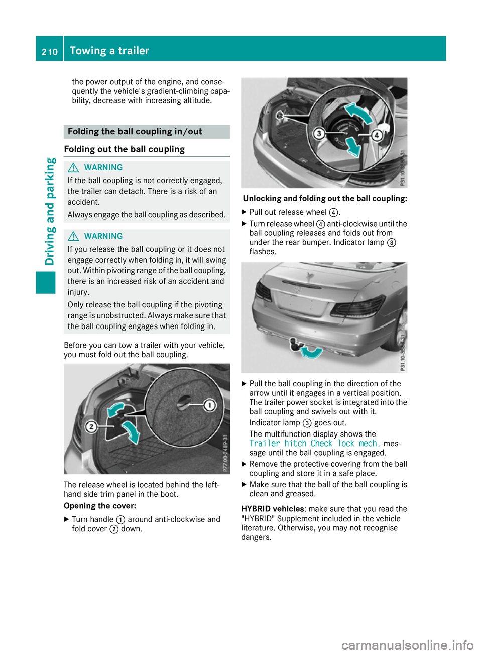 MERCEDES-BENZ E-CLASS CABRIOLET 2015 Owners Manual the power output of the engine, and conse-
quently the vehicle's gradient-climbing capa-
bility, decrease with increasing altitude.
Folding the ball coupling in/out
Folding out the ball coupling G MERCEDES-BENZ E-CLASS CABRIOLET 2015 Owners Manual the power output of the engine, and conse-
quently the vehicle's gradient-climbing capa-
bility, decrease with increasing altitude.
Folding the ball coupling in/out
Folding out the ball coupling G