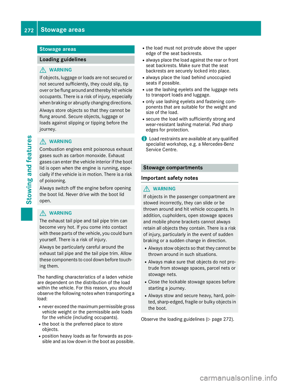 MERCEDES-BENZ E-CLASS CABRIOLET 2015 Owners Manual Stowage areas
Loading guidelines
G
WARNING
If objects, luggage or loads are not secured or not secured sufficiently, they could slip, tip
over or be flung around and thereby hit vehicle
occupants. The MERCEDES-BENZ E-CLASS CABRIOLET 2015 Owners Manual Stowage areas
Loading guidelines
G
WARNING
If objects, luggage or loads are not secured or not secured sufficiently, they could slip, tip
over or be flung around and thereby hit vehicle
occupants. The