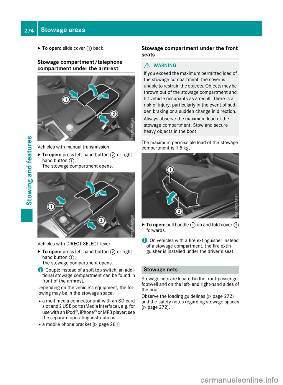 MERCEDES-BENZ E-CLASS CABRIOLET 2015 Owners Manual X
To open: slide cover :back.
Stowage compartment/telephone
compartment under the armrest Vehicles with manual transmission
X To open: press left-hand button ;or right-
hand button :.
The stowage comp MERCEDES-BENZ E-CLASS CABRIOLET 2015 Owners Manual X
To open: slide cover :back.
Stowage compartment/telephone
compartment under the armrest Vehicles with manual transmission
X To open: press left-hand button ;or right-
hand button :.
The stowage comp