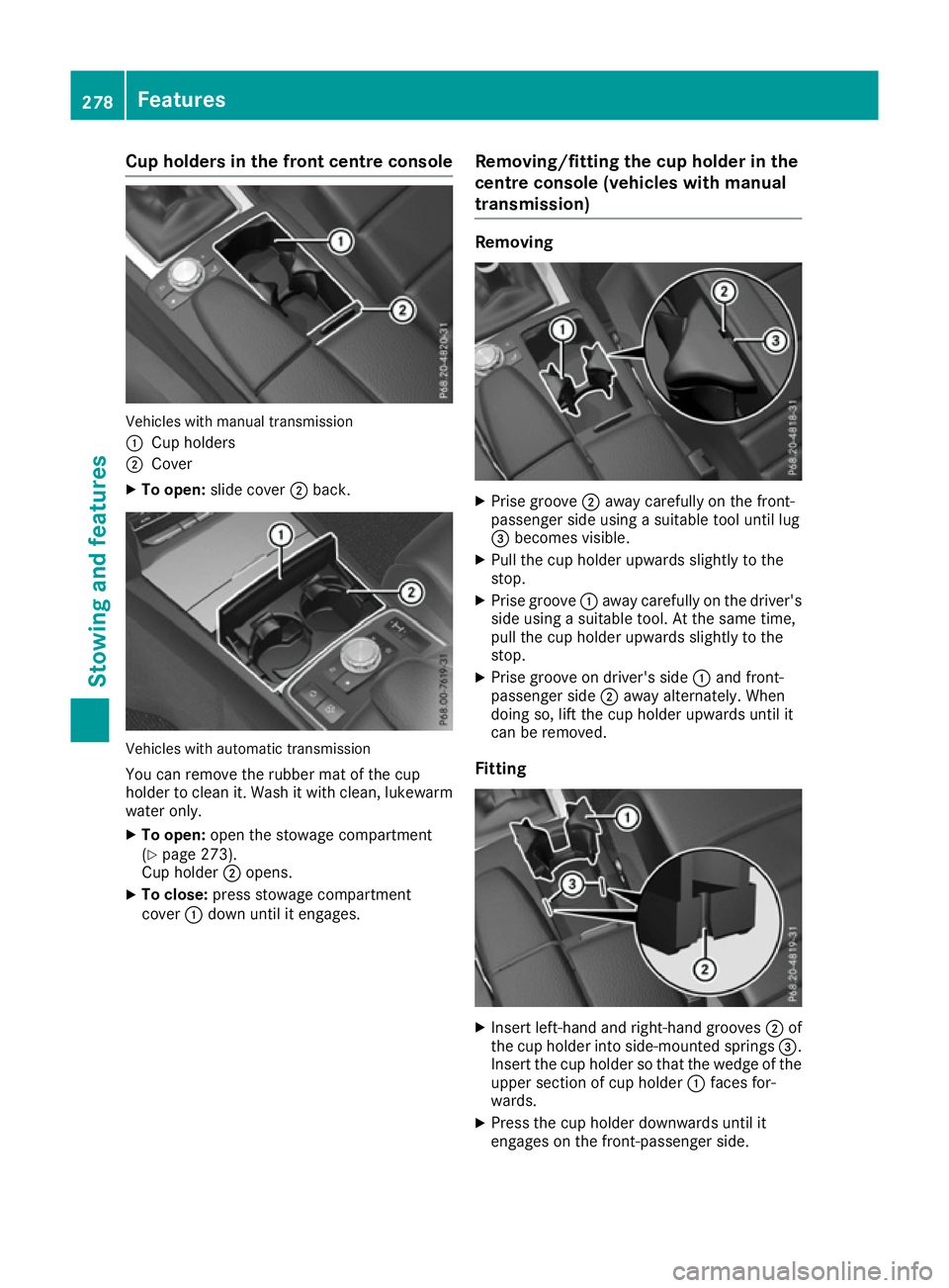 MERCEDES-BENZ E-CLASS CABRIOLET 2015 Owners Manual Cup holders in the front centre console
Vehicles with manual transmission
:
Cup holders
; Cover
X To open: slide cover ;back. Vehicles with automatic transmission
You can remove the rubber mat of the MERCEDES-BENZ E-CLASS CABRIOLET 2015 Owners Manual Cup holders in the front centre console
Vehicles with manual transmission
:
Cup holders
; Cover
X To open: slide cover ;back. Vehicles with automatic transmission
You can remove the rubber mat of the