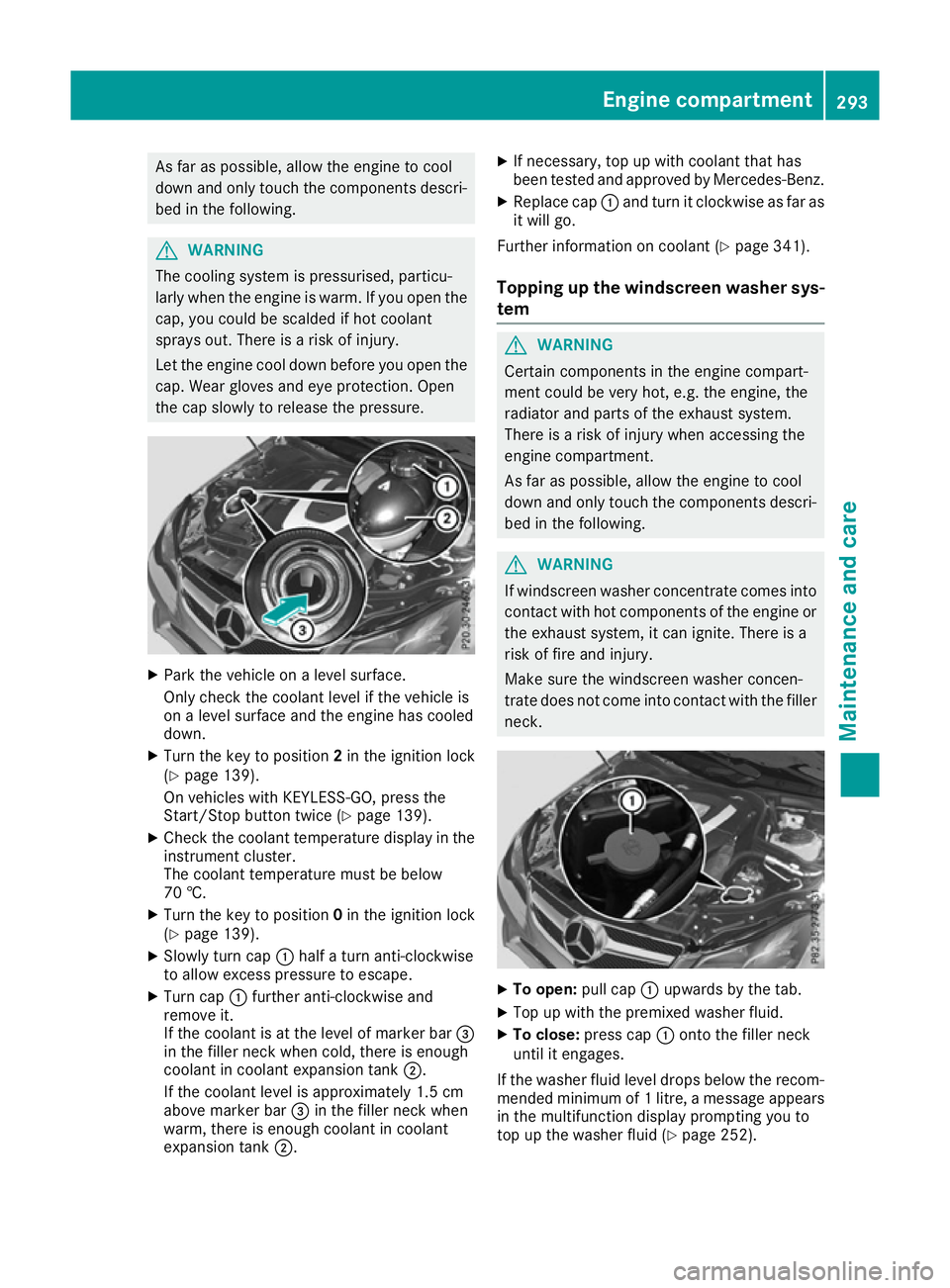 MERCEDES-BENZ E-CLASS CABRIOLET 2015 Owners Manual As far as possible, allow the engine to cool
down and only touch the components descri- bed in the following. G
WARNING
The cooling system is pressurised, particu-
larly when the engine is warm. If yo MERCEDES-BENZ E-CLASS CABRIOLET 2015 Owners Manual As far as possible, allow the engine to cool
down and only touch the components descri- bed in the following. G
WARNING
The cooling system is pressurised, particu-
larly when the engine is warm. If yo