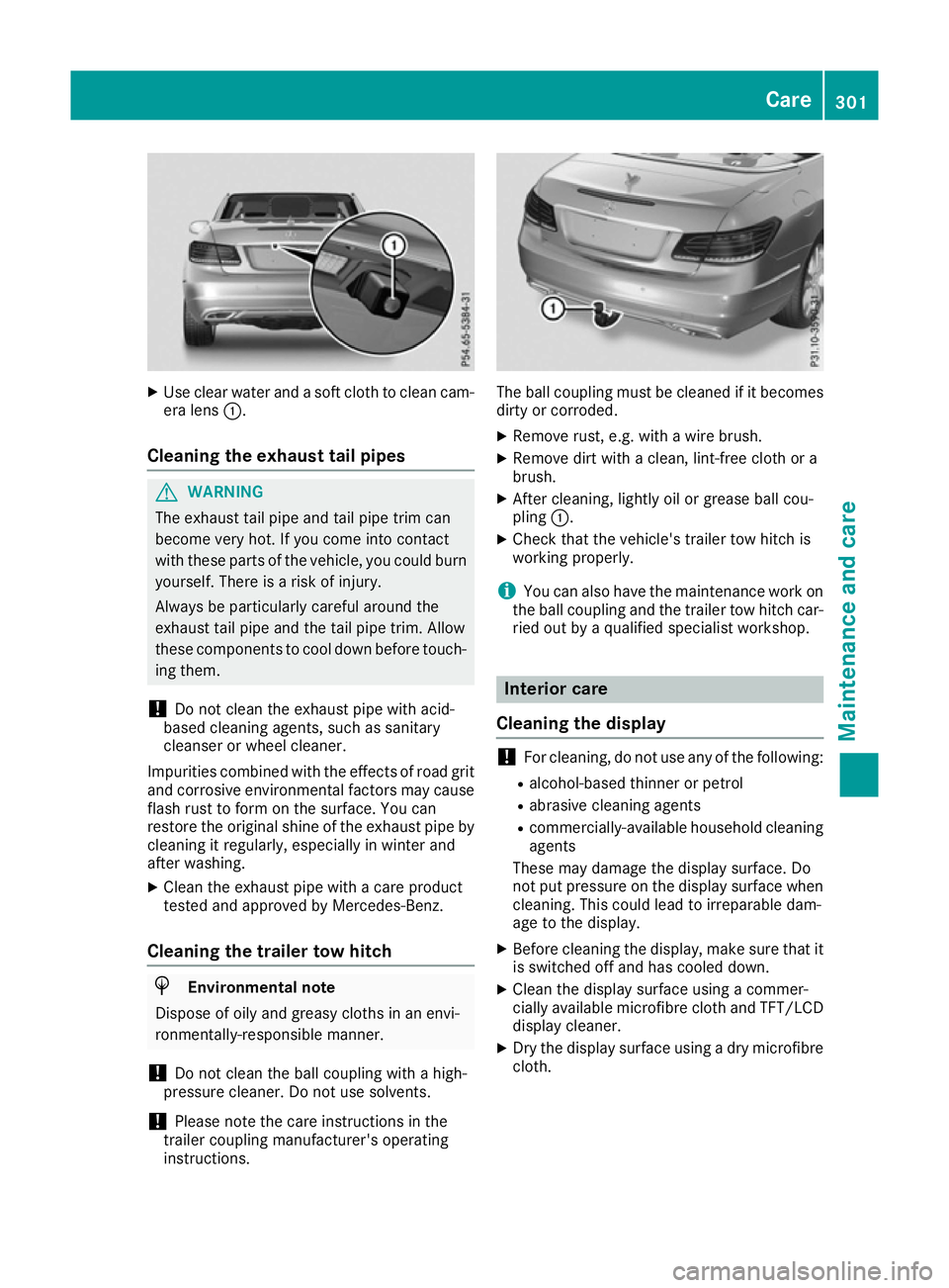 MERCEDES-BENZ E-CLASS CABRIOLET 2015 Owners Manual X
Use clear water and a soft cloth to clean cam-
era lens :.
Cleaning the exhaust tail pipes G
WARNING
The exhaust tail pipe and tail pipe trim can
become very hot. If you come into contact
with these MERCEDES-BENZ E-CLASS CABRIOLET 2015 Owners Manual X
Use clear water and a soft cloth to clean cam-
era lens :.
Cleaning the exhaust tail pipes G
WARNING
The exhaust tail pipe and tail pipe trim can
become very hot. If you come into contact
with these