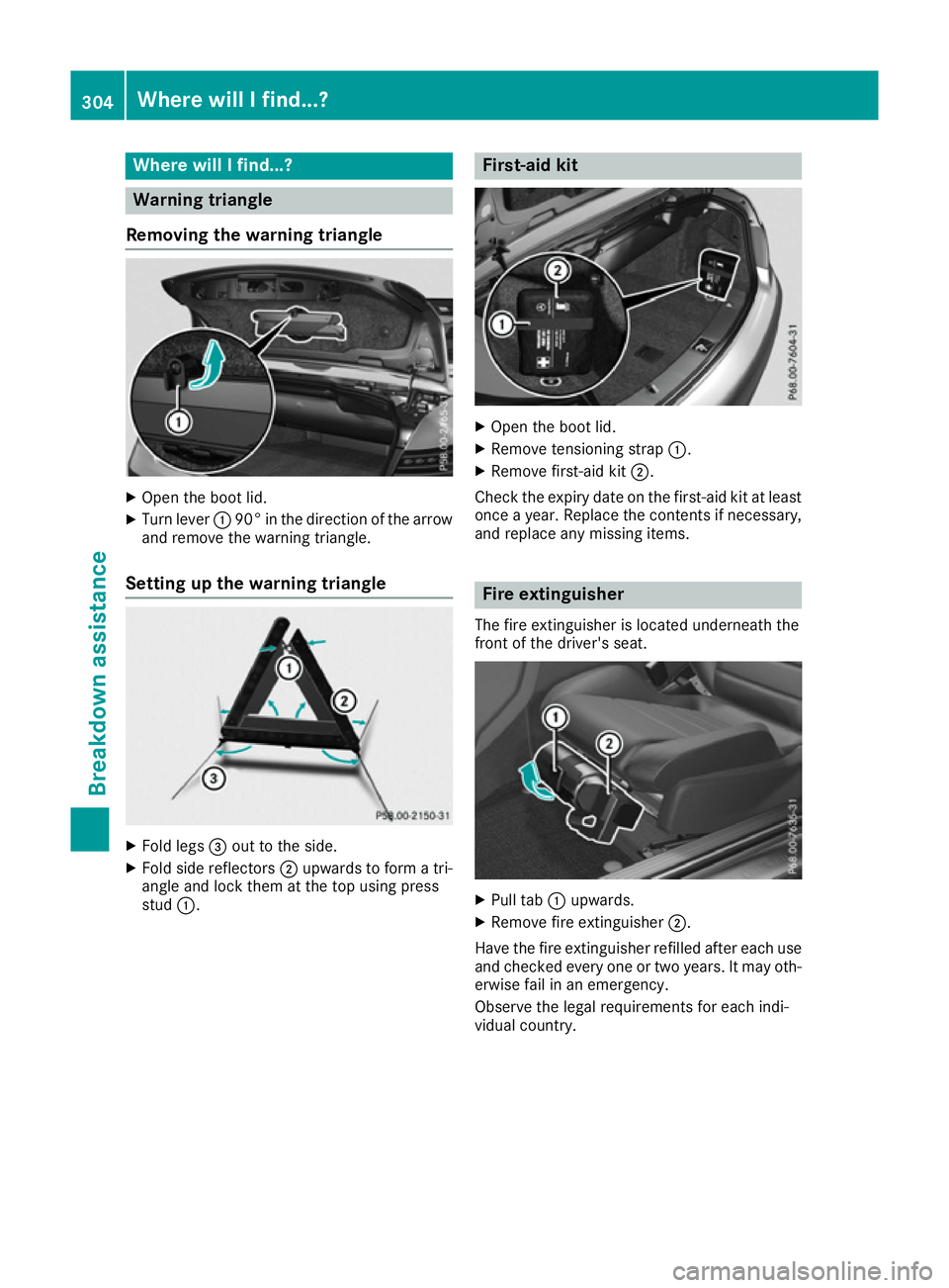 MERCEDES-BENZ E-CLASS CABRIOLET 2015 Owners Manual Where will I find...?
Warning triangle
Removing the warning triangle X
Open the boot lid.
X Turn lever :90° in the direction of the arrow
and remove the warning triangle.
Setting up the warning trian MERCEDES-BENZ E-CLASS CABRIOLET 2015 Owners Manual Where will I find...?
Warning triangle
Removing the warning triangle X
Open the boot lid.
X Turn lever :90° in the direction of the arrow
and remove the warning triangle.
Setting up the warning trian