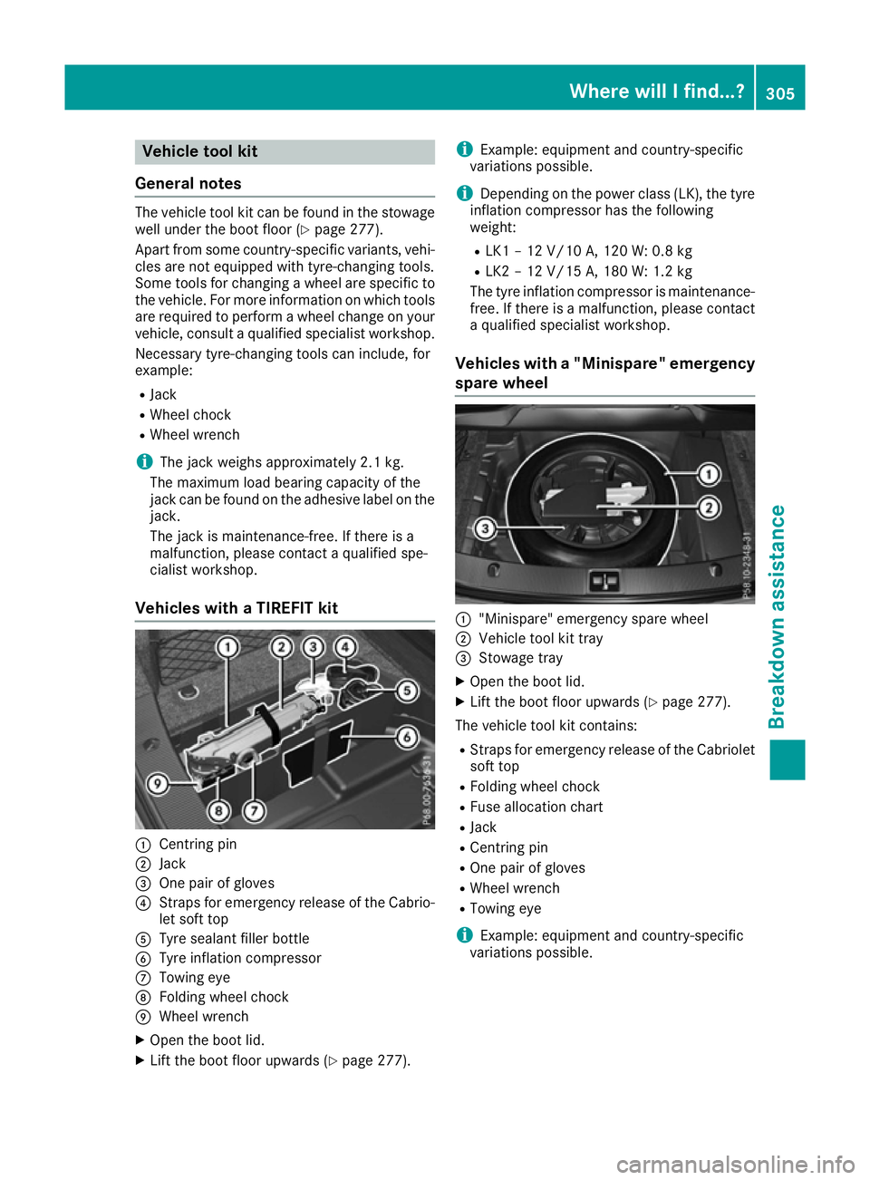 MERCEDES-BENZ E-CLASS CABRIOLET 2015 Owners Manual Vehicle tool kit
General notes The vehicle tool kit can be found in the stowage
well under the boot floor (Y page 277).
Apart from some country-specific variants, vehi-
cles are not equipped with tyre MERCEDES-BENZ E-CLASS CABRIOLET 2015 Owners Manual Vehicle tool kit
General notes The vehicle tool kit can be found in the stowage
well under the boot floor (Y page 277).
Apart from some country-specific variants, vehi-
cles are not equipped with tyre