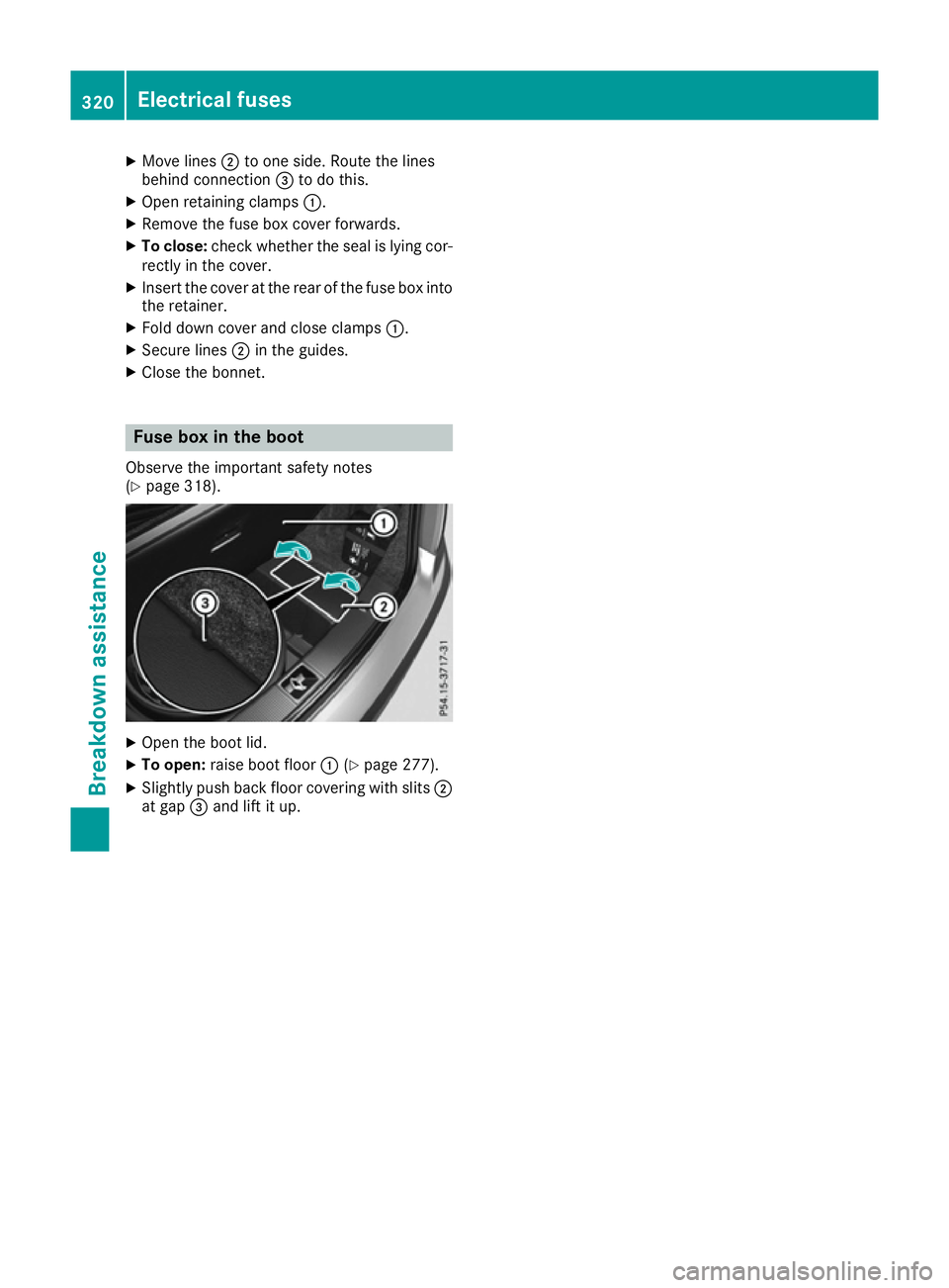 MERCEDES-BENZ E-CLASS CABRIOLET 2015 Owners Manual X
Move lines ;to one side. Route the lines
behind connection =to do this.
X Open retaining clamps :.
X Remove the fuse box cover forwards.
X To close: check whether the seal is lying cor-
rectly in th MERCEDES-BENZ E-CLASS CABRIOLET 2015 Owners Manual X
Move lines ;to one side. Route the lines
behind connection =to do this.
X Open retaining clamps :.
X Remove the fuse box cover forwards.
X To close: check whether the seal is lying cor-
rectly in th