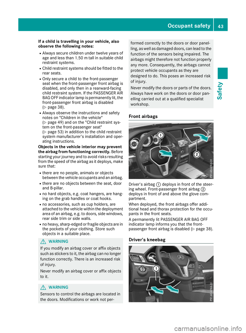 MERCEDES-BENZ E-CLASS CABRIOLET 2015 Service Manual If a child is travelling in your vehicle, also
observe the following notes:
R Always secure children under twelve years of
age and less than 1.50 mtall in suitable child
restraint systems.
R Child res MERCEDES-BENZ E-CLASS CABRIOLET 2015 Service Manual If a child is travelling in your vehicle, also
observe the following notes:
R Always secure children under twelve years of
age and less than 1.50 mtall in suitable child
restraint systems.
R Child res