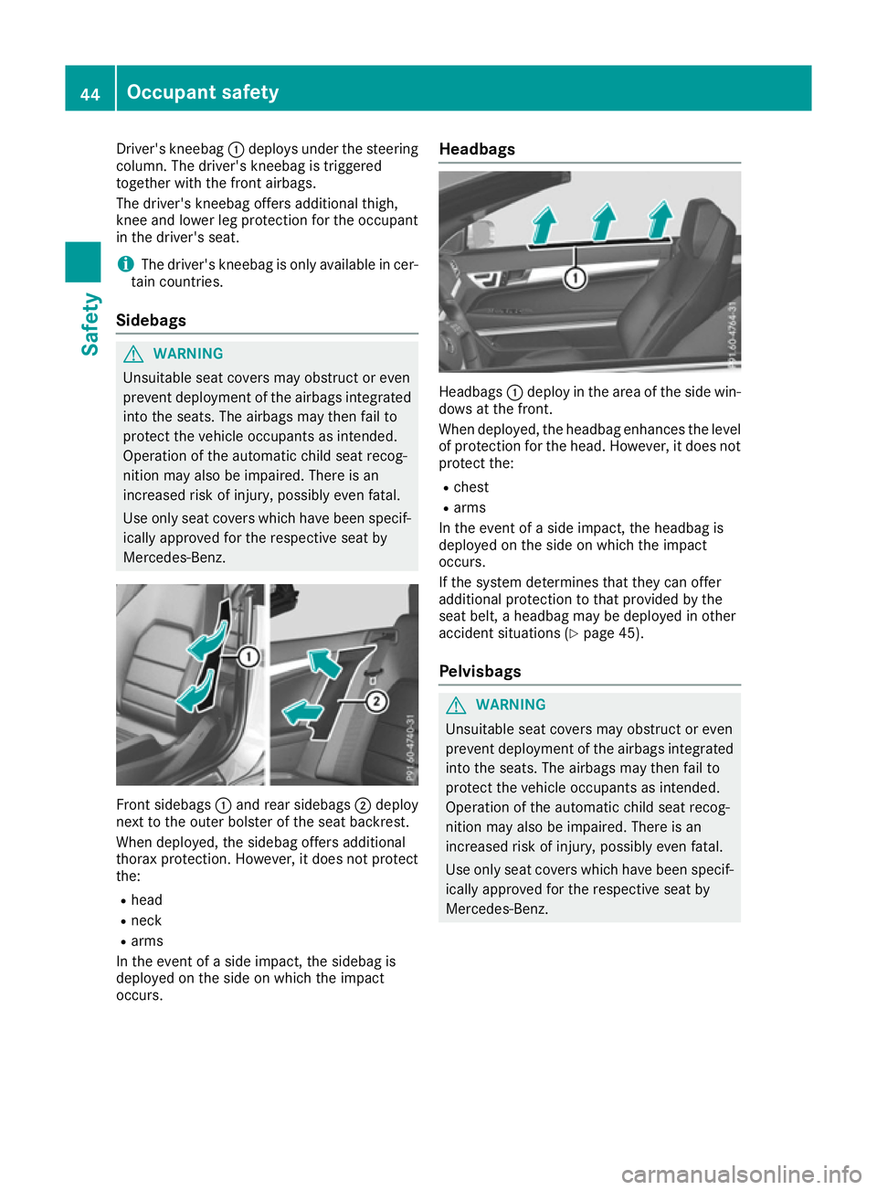 MERCEDES-BENZ E-CLASS CABRIOLET 2015 Service Manual Driver's kneebag
:deploys under the steering
column. The driver's kneebag is triggered
together with the front airbags.
The driver's kneebag offers additional thigh,
knee and lower leg pro MERCEDES-BENZ E-CLASS CABRIOLET 2015 Service Manual Driver's kneebag
:deploys under the steering
column. The driver's kneebag is triggered
together with the front airbags.
The driver's kneebag offers additional thigh,
knee and lower leg pro