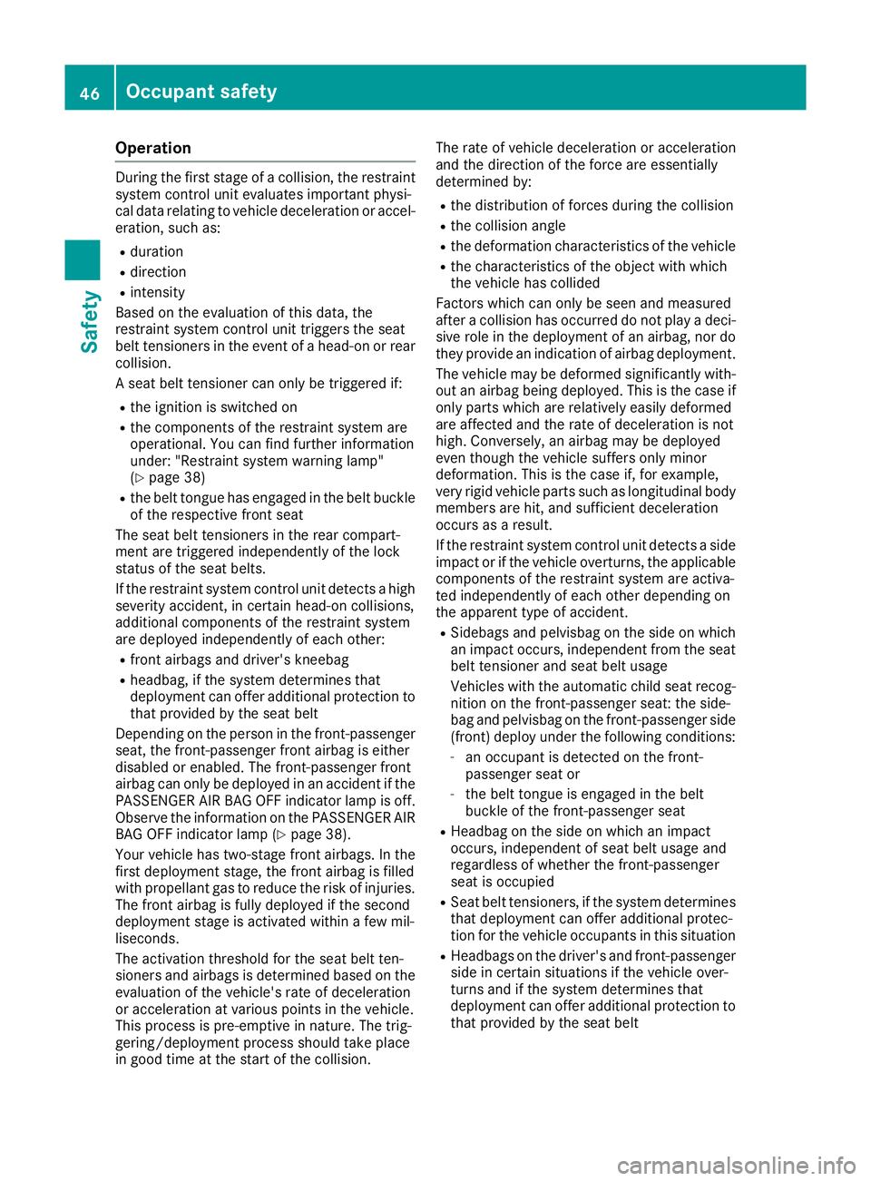 MERCEDES-BENZ E-CLASS CABRIOLET 2015 Service Manual Operation
During the first stage of a collision, the restraint
system control unit evaluates important physi-
cal data relating to vehicle deceleration or accel-
eration, such as:
R duration
R directi MERCEDES-BENZ E-CLASS CABRIOLET 2015 Service Manual Operation
During the first stage of a collision, the restraint
system control unit evaluates important physi-
cal data relating to vehicle deceleration or accel-
eration, such as:
R duration
R directi