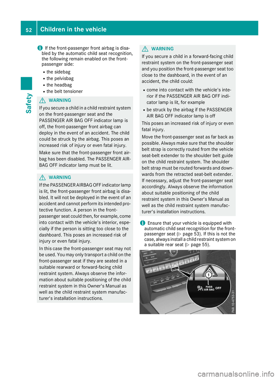 MERCEDES-BENZ E-CLASS CABRIOLET 2015 Workshop Manual i
If the front-passenger front airbag is disa-
bled by the automatic child seat recognition,
the following remain enabled on the front-
passenger side:
R the sidebag
R the pelvisbag
R the headbag
R th MERCEDES-BENZ E-CLASS CABRIOLET 2015 Workshop Manual i
If the front-passenger front airbag is disa-
bled by the automatic child seat recognition,
the following remain enabled on the front-
passenger side:
R the sidebag
R the pelvisbag
R the headbag
R th