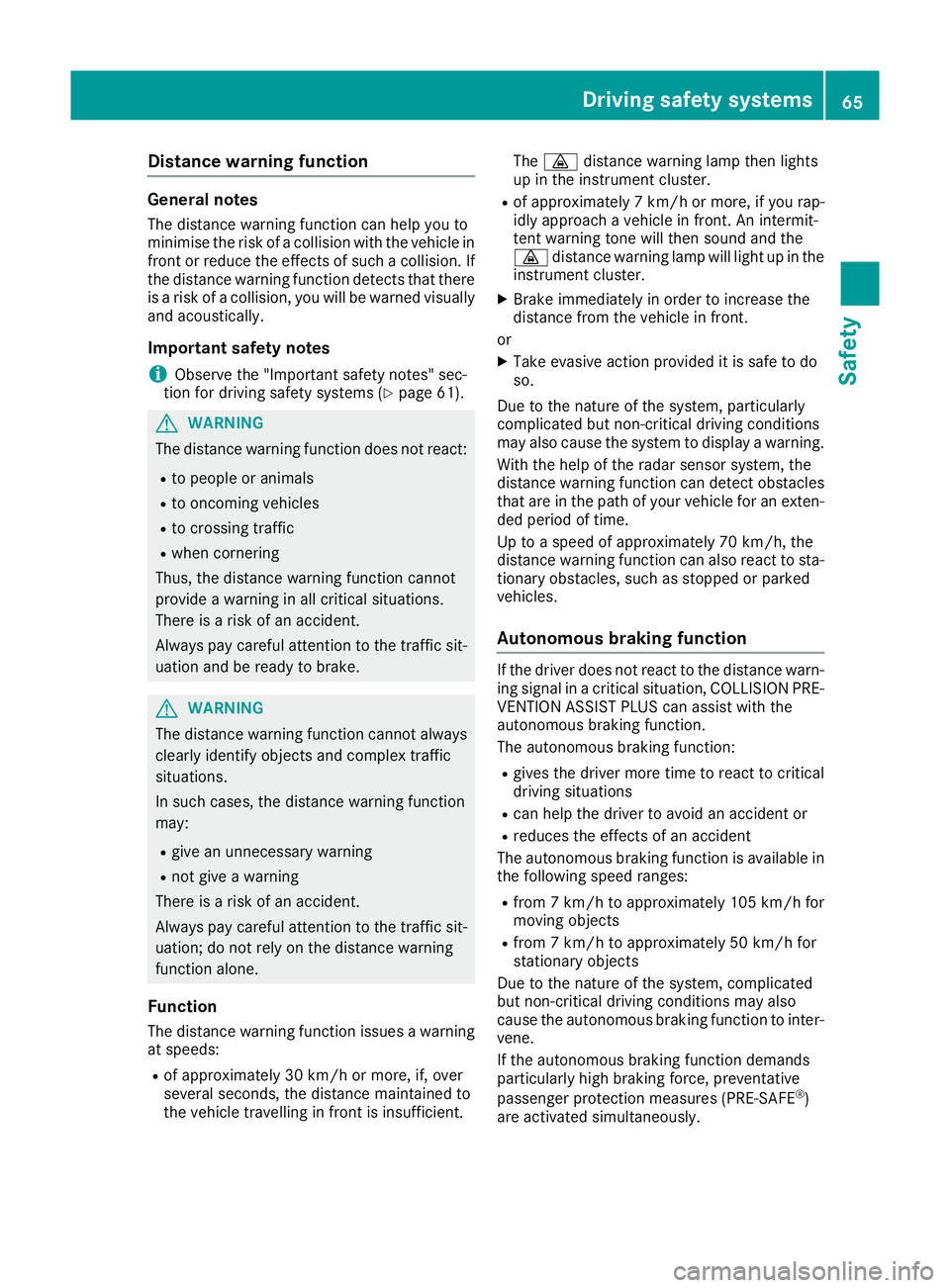 MERCEDES-BENZ E-CLASS CABRIOLET 2015 Repair Manual Distance warning function
General notes
The distance warning function can help you to
minimise the risk of a collision with the vehicle in front or reduce the effects of such a collision. If
the dista MERCEDES-BENZ E-CLASS CABRIOLET 2015 Repair Manual Distance warning function
General notes
The distance warning function can help you to
minimise the risk of a collision with the vehicle in front or reduce the effects of such a collision. If
the dista