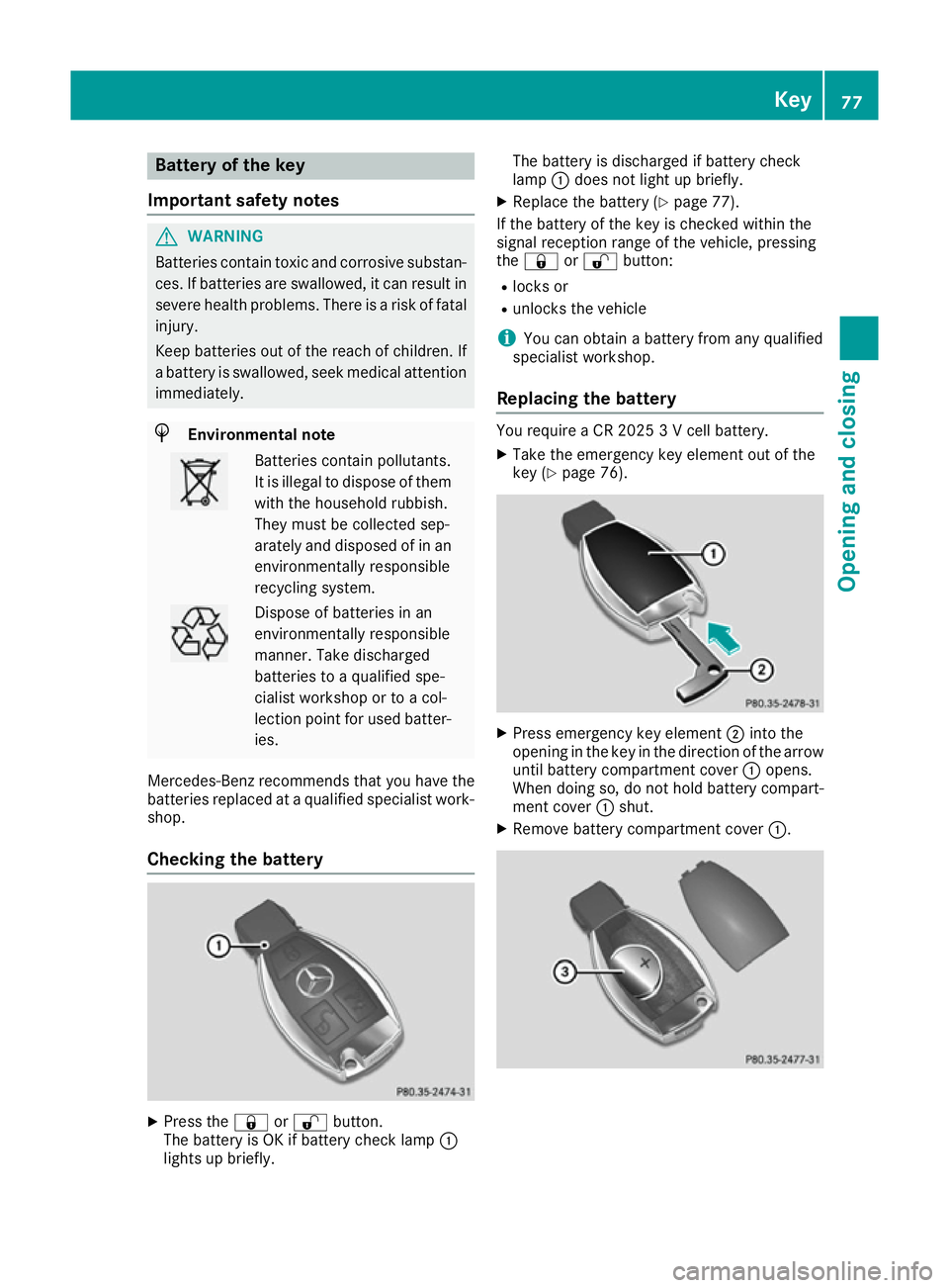 MERCEDES-BENZ E-CLASS CABRIOLET 2015 Manual PDF Battery of the key
Important safety notes G
WARNING
Batteries contain toxic and corrosive substan- ces. If batteries are swallowed, it can result in
severe health problems. There is a risk of fatal in MERCEDES-BENZ E-CLASS CABRIOLET 2015 Manual PDF Battery of the key
Important safety notes G
WARNING
Batteries contain toxic and corrosive substan- ces. If batteries are swallowed, it can result in
severe health problems. There is a risk of fatal in