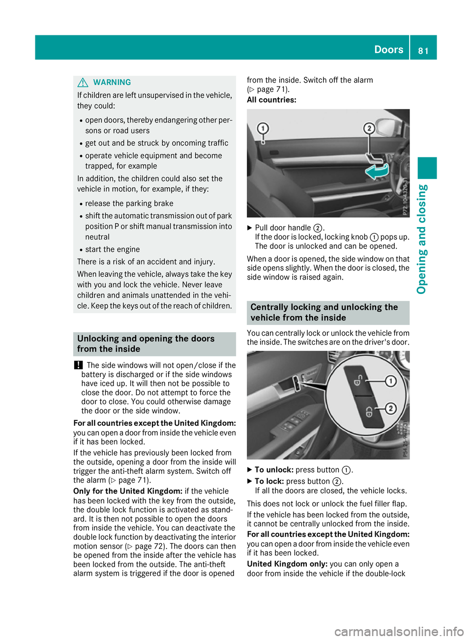 MERCEDES-BENZ E-CLASS CABRIOLET 2015  Owners Manual G
WARNING
If children are left unsupervised in the vehicle, they could:
R open doors, thereby endangering other per-
sons or road users
R get out and be struck by oncoming traffic
R operate vehicle eq