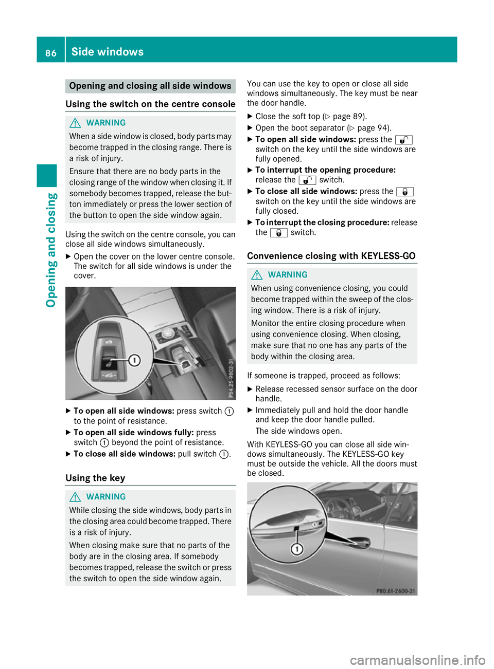 MERCEDES-BENZ E-CLASS CABRIOLET 2015 Manual Online Opening and closing all side windows
Using the switch on the centre console G
WARNING
When a side window is closed, body parts may become trapped in the closing range. There is a risk of injury.
Ensur MERCEDES-BENZ E-CLASS CABRIOLET 2015 Manual Online Opening and closing all side windows
Using the switch on the centre console G
WARNING
When a side window is closed, body parts may become trapped in the closing range. There is a risk of injury.
Ensur