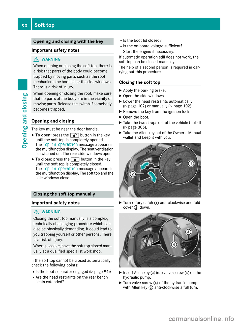 MERCEDES-BENZ E-CLASS CABRIOLET 2015 Owners Manual Opening and closing with the key
Important safety notes G
WARNING
When opening or closing the soft top, there is a risk that parts of the body could become
trapped by moving parts such as the roof
mec MERCEDES-BENZ E-CLASS CABRIOLET 2015 Owners Manual Opening and closing with the key
Important safety notes G
WARNING
When opening or closing the soft top, there is a risk that parts of the body could become
trapped by moving parts such as the roof
mec