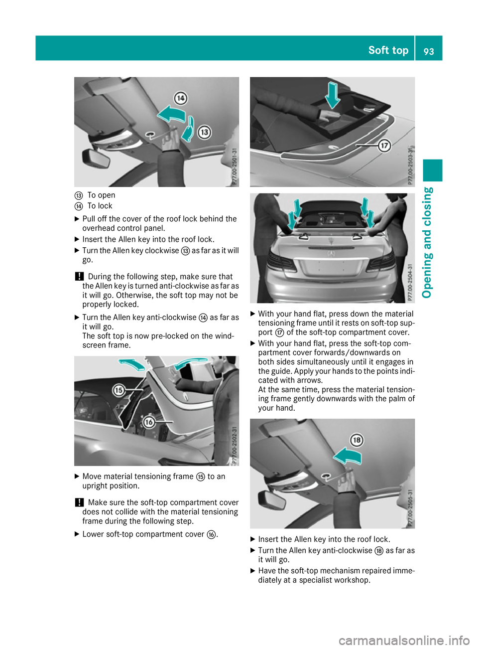 MERCEDES-BENZ E-CLASS CABRIOLET 2015 Owners Manual I
To open
J To lock
X Pull off the cover of the roof lock behind the
overhead control panel.
X Insert the Allen key into the roof lock.
X Turn the Allen key clockwise Ias far as it will
go.
! During t MERCEDES-BENZ E-CLASS CABRIOLET 2015 Owners Manual I
To open
J To lock
X Pull off the cover of the roof lock behind the
overhead control panel.
X Insert the Allen key into the roof lock.
X Turn the Allen key clockwise Ias far as it will
go.
! During t