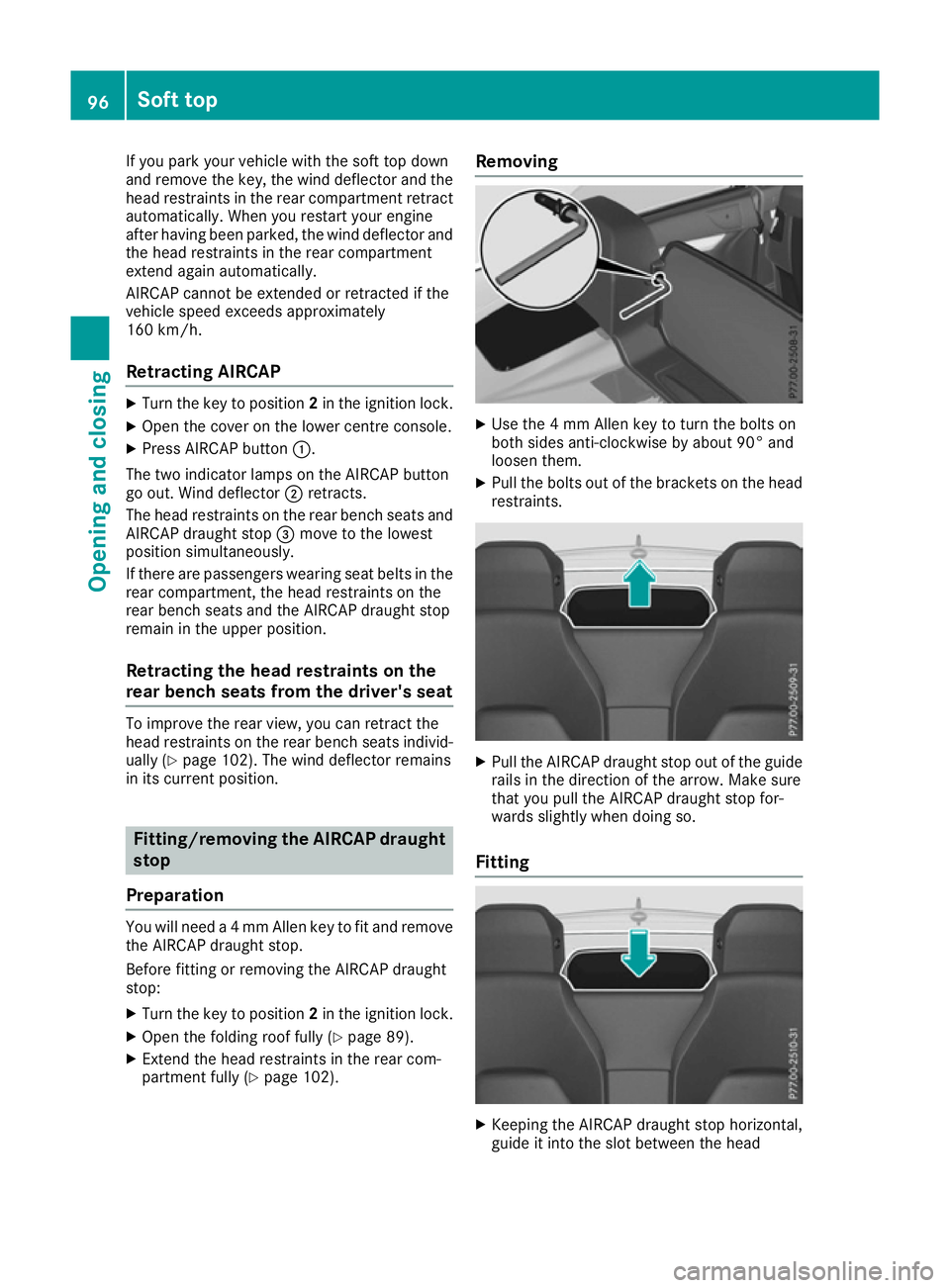 MERCEDES-BENZ E-CLASS CABRIOLET 2015 Owners Manual If you park your vehicle with the soft top down
and remove the key, the wind deflector and the
head restraints in the rear compartment retract automatically. When you restart your engine
after having MERCEDES-BENZ E-CLASS CABRIOLET 2015 Owners Manual If you park your vehicle with the soft top down
and remove the key, the wind deflector and the
head restraints in the rear compartment retract automatically. When you restart your engine
after having