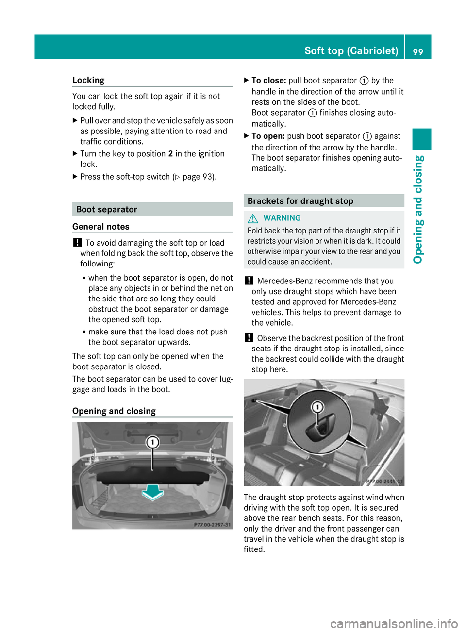 MERCEDES-BENZ E-CLASS CABRIOLET 2012 Owners Manual Locking
You can lock the soft top again if it is not
locked fully.
X Pull over and stop the vehicle safely as soon
as possible, paying attention to road and
traffic conditions.
X Turn the key to posit MERCEDES-BENZ E-CLASS CABRIOLET 2012 Owners Manual Locking
You can lock the soft top again if it is not
locked fully.
X Pull over and stop the vehicle safely as soon
as possible, paying attention to road and
traffic conditions.
X Turn the key to posit