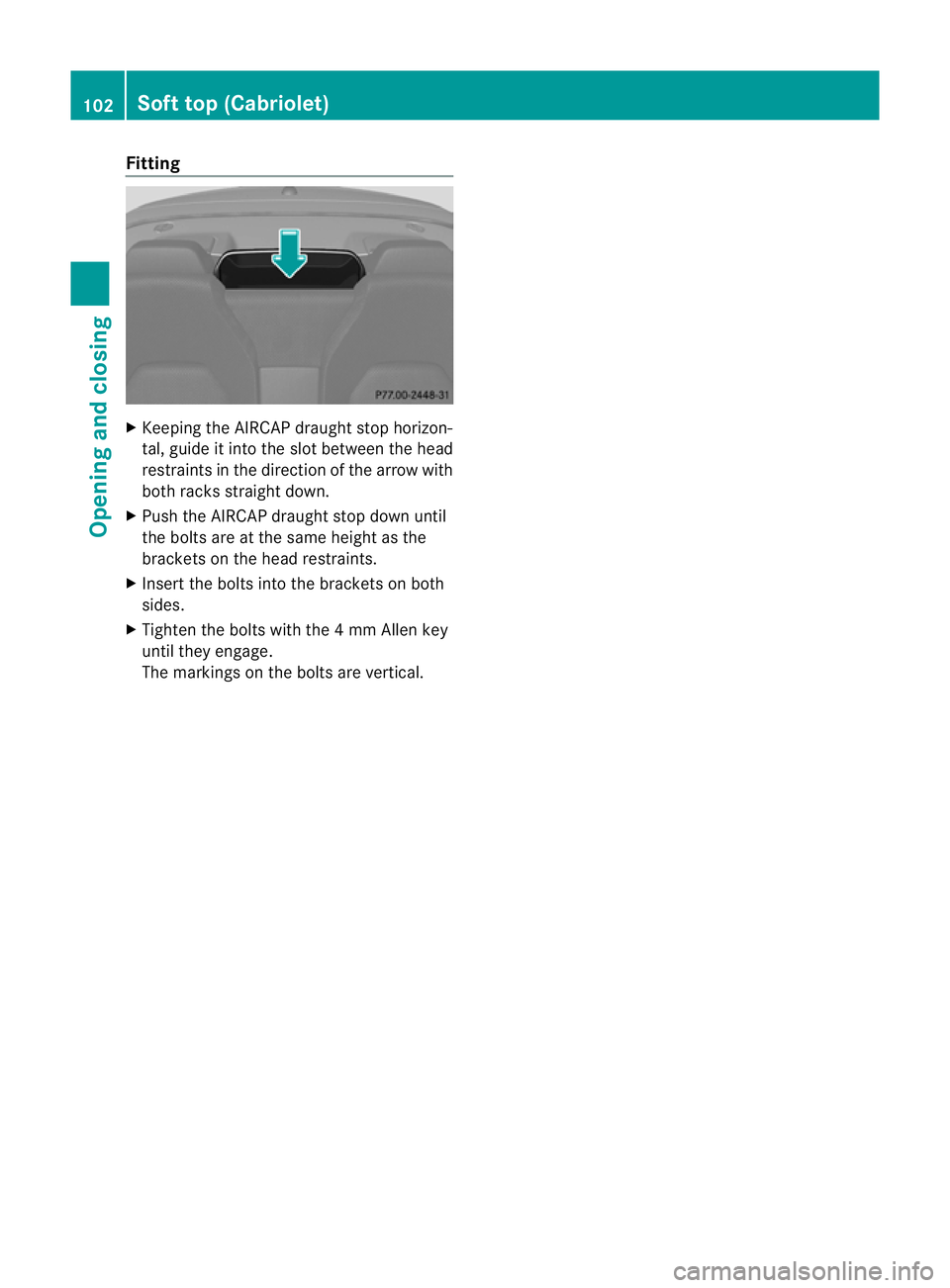 MERCEDES-BENZ E-CLASS CABRIOLET 2012 Owners Manual Fitting
X
Keeping the AIRCAP draught stop horizon-
tal, guide it into the slot between the head
restraints in the direction of the arrow with
both racks straight down.
X Push the AIRCAP draught stop d MERCEDES-BENZ E-CLASS CABRIOLET 2012 Owners Manual Fitting
X
Keeping the AIRCAP draught stop horizon-
tal, guide it into the slot between the head
restraints in the direction of the arrow with
both racks straight down.
X Push the AIRCAP draught stop d