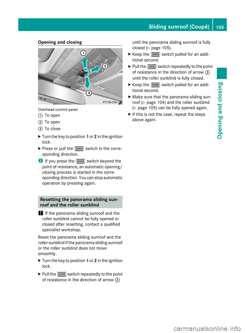 MERCEDES-BENZ E-CLASS CABRIOLET 2012 Owners Manual Opening and closing
Overhead control panel
:
To open
; To open
= To close
X Turn the key to position 1or 2in the ignition
lock.
X Press or pull the 3switch in the corre-
sponding direction.
i If you p MERCEDES-BENZ E-CLASS CABRIOLET 2012 Owners Manual Opening and closing
Overhead control panel
:
To open
; To open
= To close
X Turn the key to position 1or 2in the ignition
lock.
X Press or pull the 3switch in the corre-
sponding direction.
i If you p