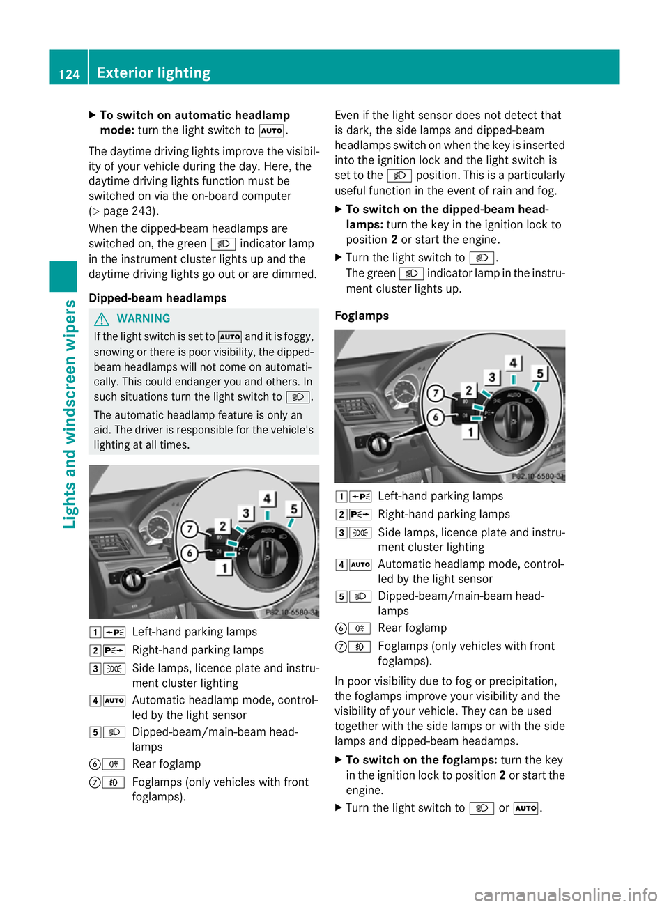 MERCEDES-BENZ E-CLASS CABRIOLET 2012 Owners Guide X
To switch on automatic headlamp
mode: turn the light switch to Ã.
The daytime driving lights improve the visibil-
ity of your vehicle during the day. Here, the
daytime driving lights functio nmust 