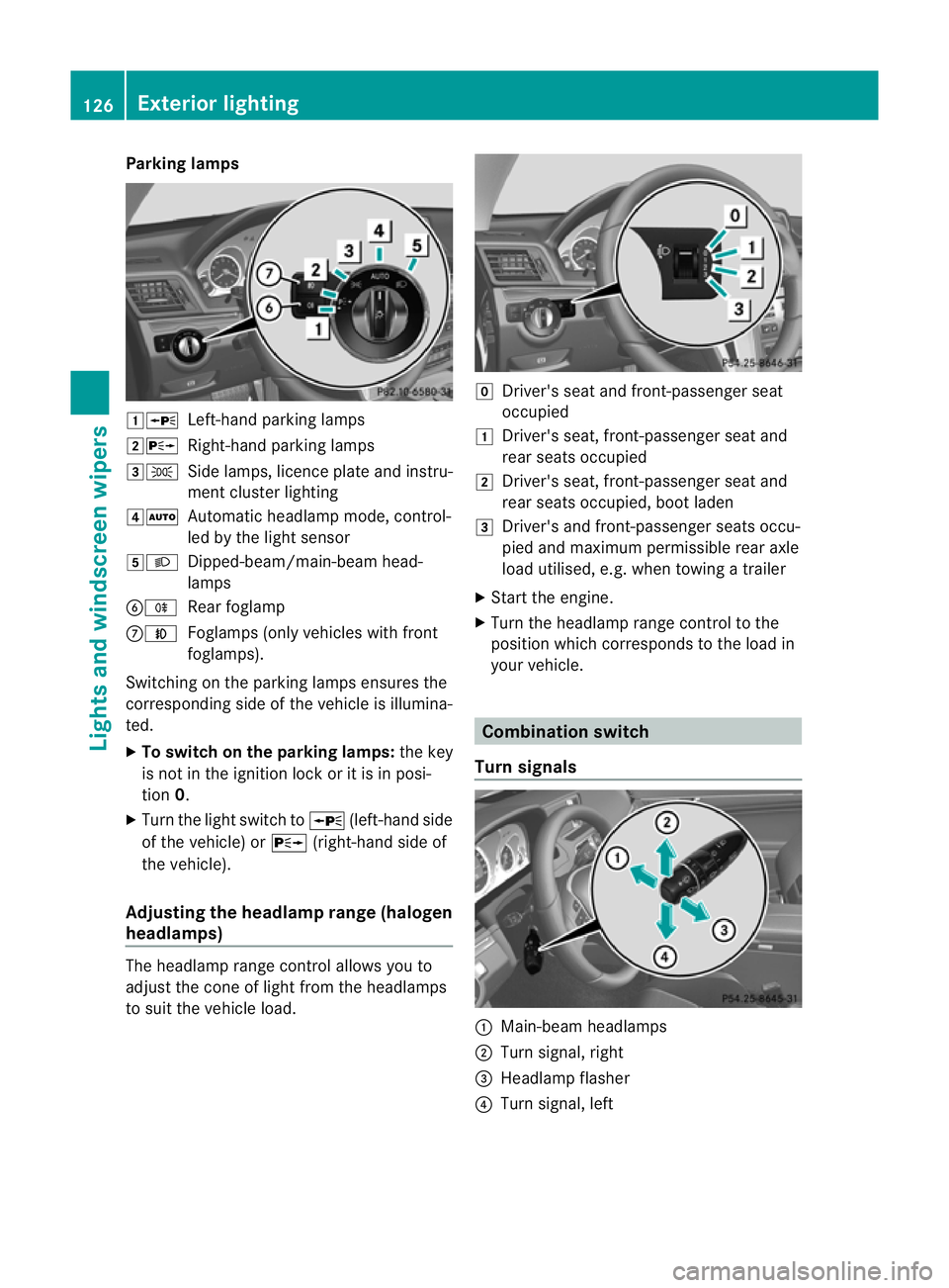 MERCEDES-BENZ E-CLASS CABRIOLET 2012 Owners Guide Parking lamps
1W
Left-hand parking lamps
2X Right-hand parking lamps
3T Side lamps, licence plate and instru-
ment cluster lighting
4Ã Automatic headlamp mode, control-
led by the light sensor
5L Dip