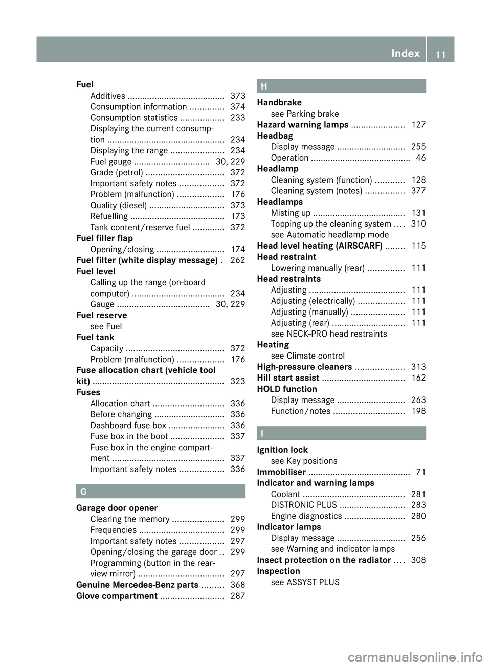 MERCEDES-BENZ E-CLASS CABRIOLET 2012 User Guide Fuel
Additives ........................................ 373
Consumptio ninformation ..............374
Consumption statistics ..................233
Displaying the current consump-
tion ................