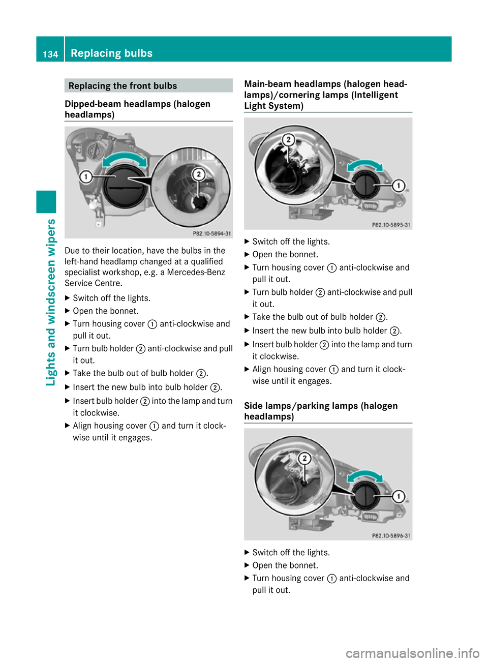 MERCEDES-BENZ E-CLASS CABRIOLET 2012  Owners Manual Replacing the fron
tbulbs
Dipped-beam headlamps (halogen
headlamps) Due to their location, have the bulbs in the
left-hand headlamp changed at a qualified
specialist workshop, e.g. aMercedes-Benz
Serv