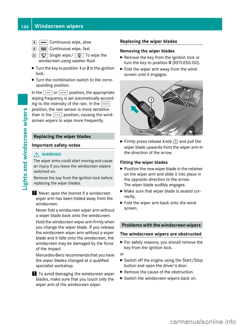 MERCEDES-BENZ E-CLASS CABRIOLET 2012 Owners Guide 4
° Continuous wipe, slow
5 ¯ Continuous wipe, fast
B í Single wipe/ îTo wipe the
windscree nusing washer fluid
X Turn the key to position 1or 2in the ignition
lock.
X Turn the combination switch 
