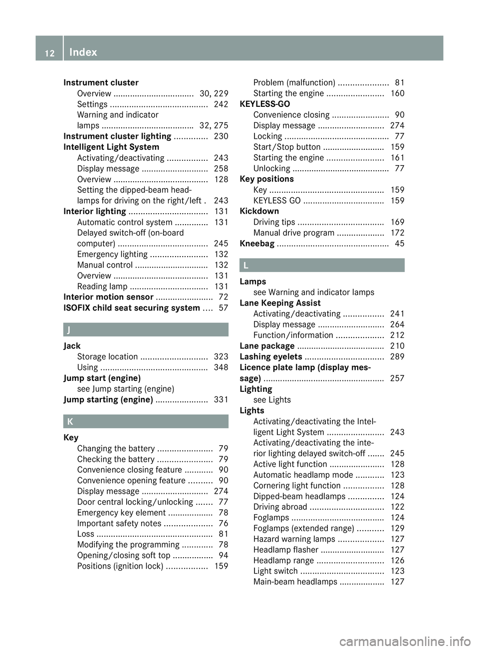 MERCEDES-BENZ E-CLASS CABRIOLET 2012  Owners Manual Instrumen
tcluster
Overview .................................. 30, 229
Settings ......................................... 242
Warning and indicator
lamps ...................................... .32, 27