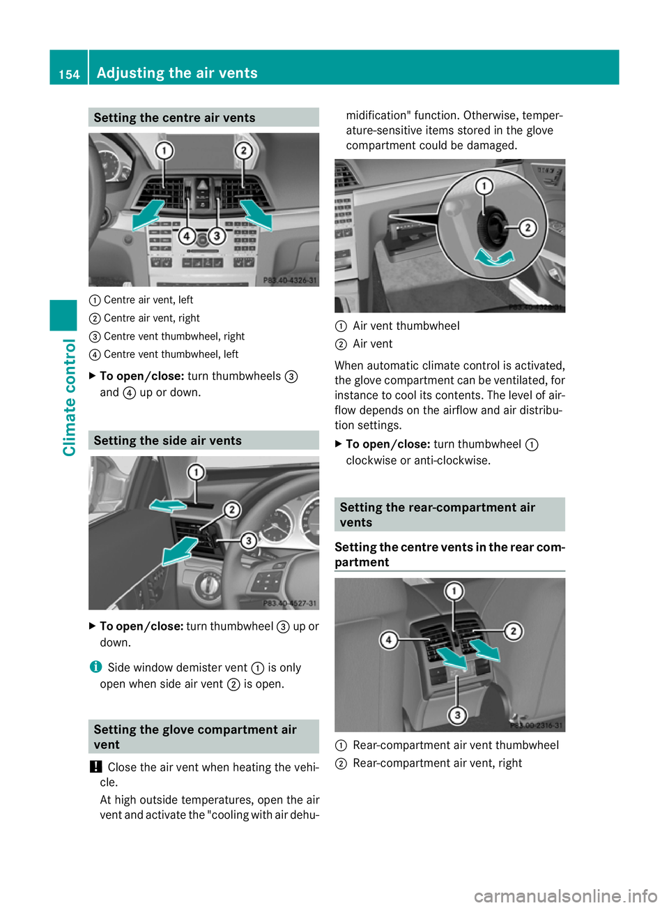 MERCEDES-BENZ E-CLASS CABRIOLET 2012  Owners Manual Setting the centre air vents
:
Centre air vent, left
; Centre air vent, right
= Centre vent thumbwheel, right
? Centre vent thumbwheel, left
X To open/close: turn thumbwheels =
and ?up or down. Settin
