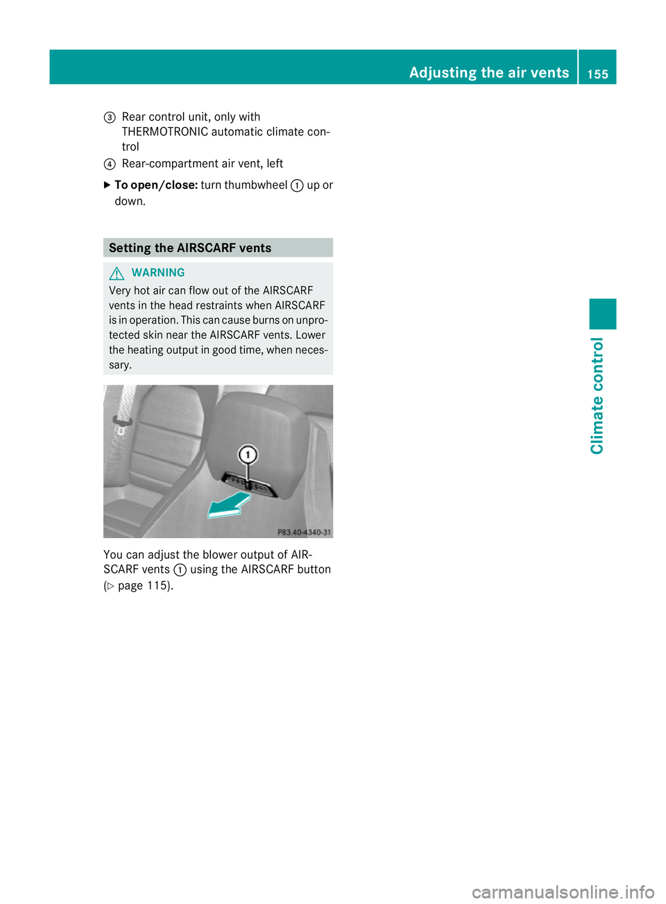 MERCEDES-BENZ E-CLASS CABRIOLET 2012  Owners Manual =
Rear control unit, only with
THERMOTRONIC automatic climate con-
trol
? Rear-compartment air vent, left
X To open/close: turnthumbwheel :up or
down. Setting the AIRSCARF vents
G
WARNING
Very hot air
