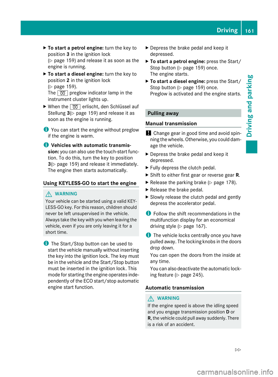 MERCEDES-BENZ E-CLASS CABRIOLET 2012 Owners Manual X
To start a petrol engine: turn the key to
position 3in the ignition lock
(Y page 159) and release it as soo nas the
engine is running.
X To start adiesel engine: turn the key to
position 2in the ign MERCEDES-BENZ E-CLASS CABRIOLET 2012 Owners Manual X
To start a petrol engine: turn the key to
position 3in the ignition lock
(Y page 159) and release it as soo nas the
engine is running.
X To start adiesel engine: turn the key to
position 2in the ign