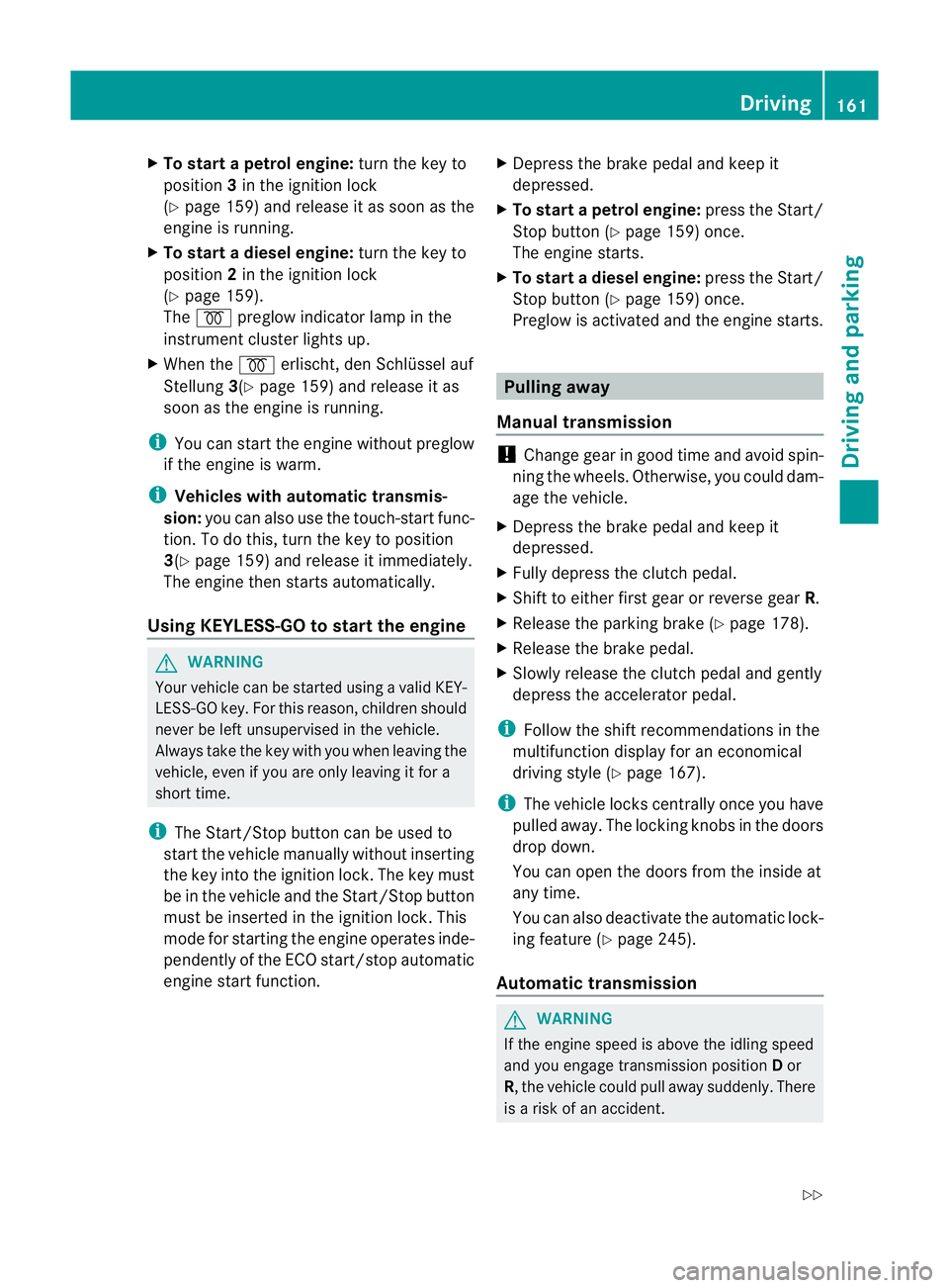 MERCEDES-BENZ E-CLASS CABRIOLET 2012  Owners Manual X
To start a petrol engine: turn the key to
position 3in the ignition lock
(Y page 159) and release it as soo nas the
engine is running.
X To start adiesel engine: turn the key to
position 2in the ign