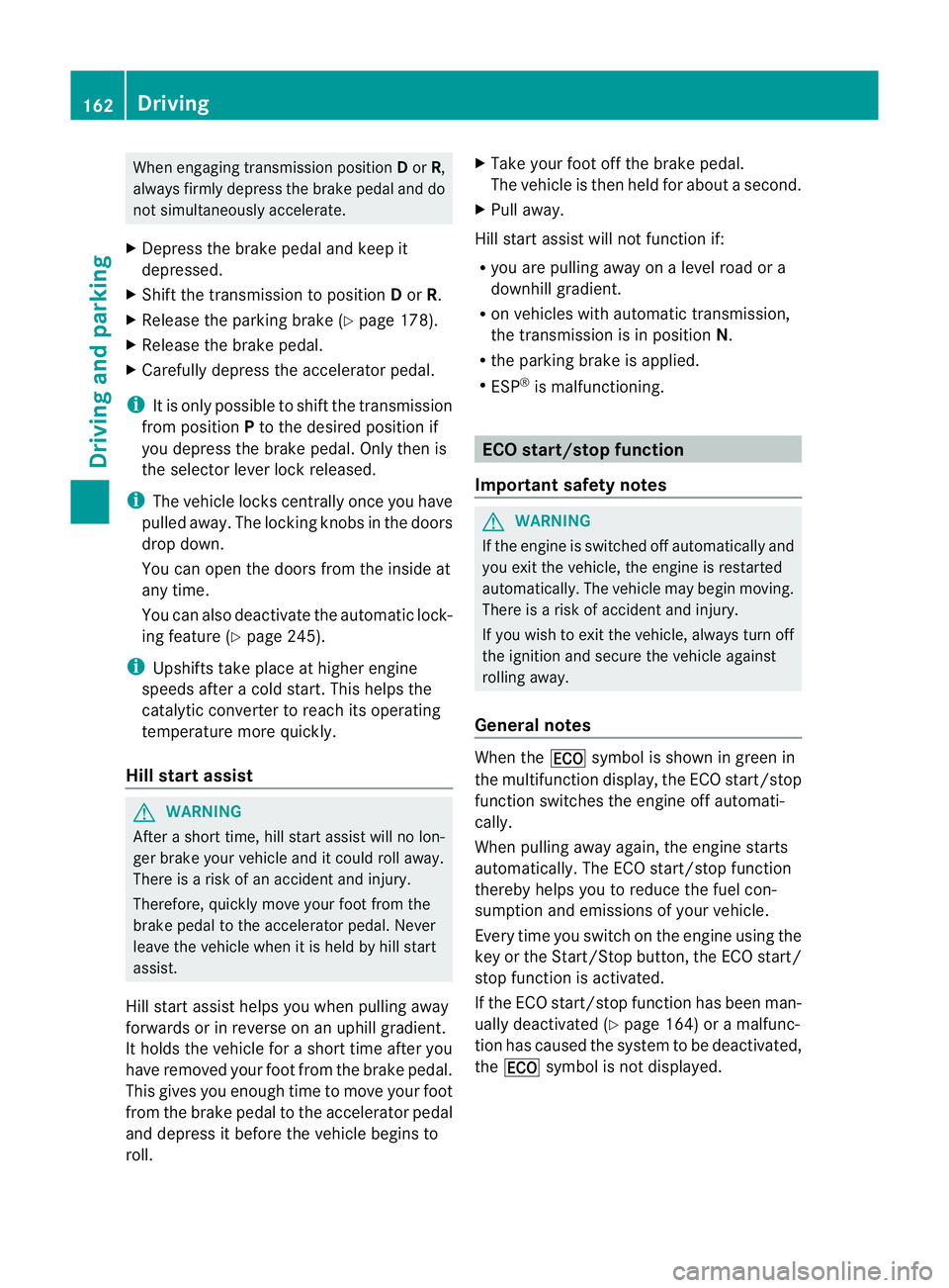 MERCEDES-BENZ E-CLASS CABRIOLET 2012 Owners Manual When engaging transmission position
Dor R,
always firmly depress the brake pedal and do
not simultaneously accelerate.
X Depress the brake pedal and keep it
depressed.
X Shift the transmission to posi MERCEDES-BENZ E-CLASS CABRIOLET 2012 Owners Manual When engaging transmission position
Dor R,
always firmly depress the brake pedal and do
not simultaneously accelerate.
X Depress the brake pedal and keep it
depressed.
X Shift the transmission to posi