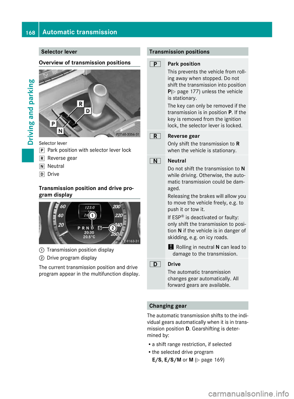MERCEDES-BENZ E-CLASS CABRIOLET 2012  Owners Manual Selector lever
Overview of transmission positions Selector lever
j
Park position with selector lever lock
k Reverse gear
i Neutral
h Drive
Transmission position and drive pro-
gram display :
Transmiss