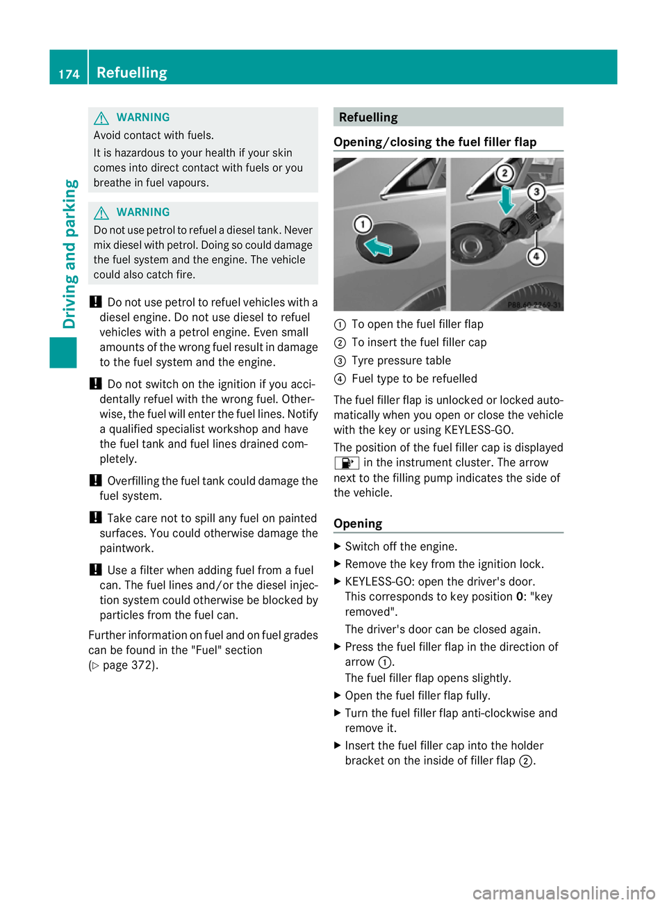 MERCEDES-BENZ E-CLASS CABRIOLET 2012  Owners Manual G
WARNING
Avoid contact with fuels.
It is hazardous to yourh ealth if your skin
comes into direct contact with fuels or you
breathe in fuel vapours. G
WARNING
Do not use petrol to refuel a diesel tank