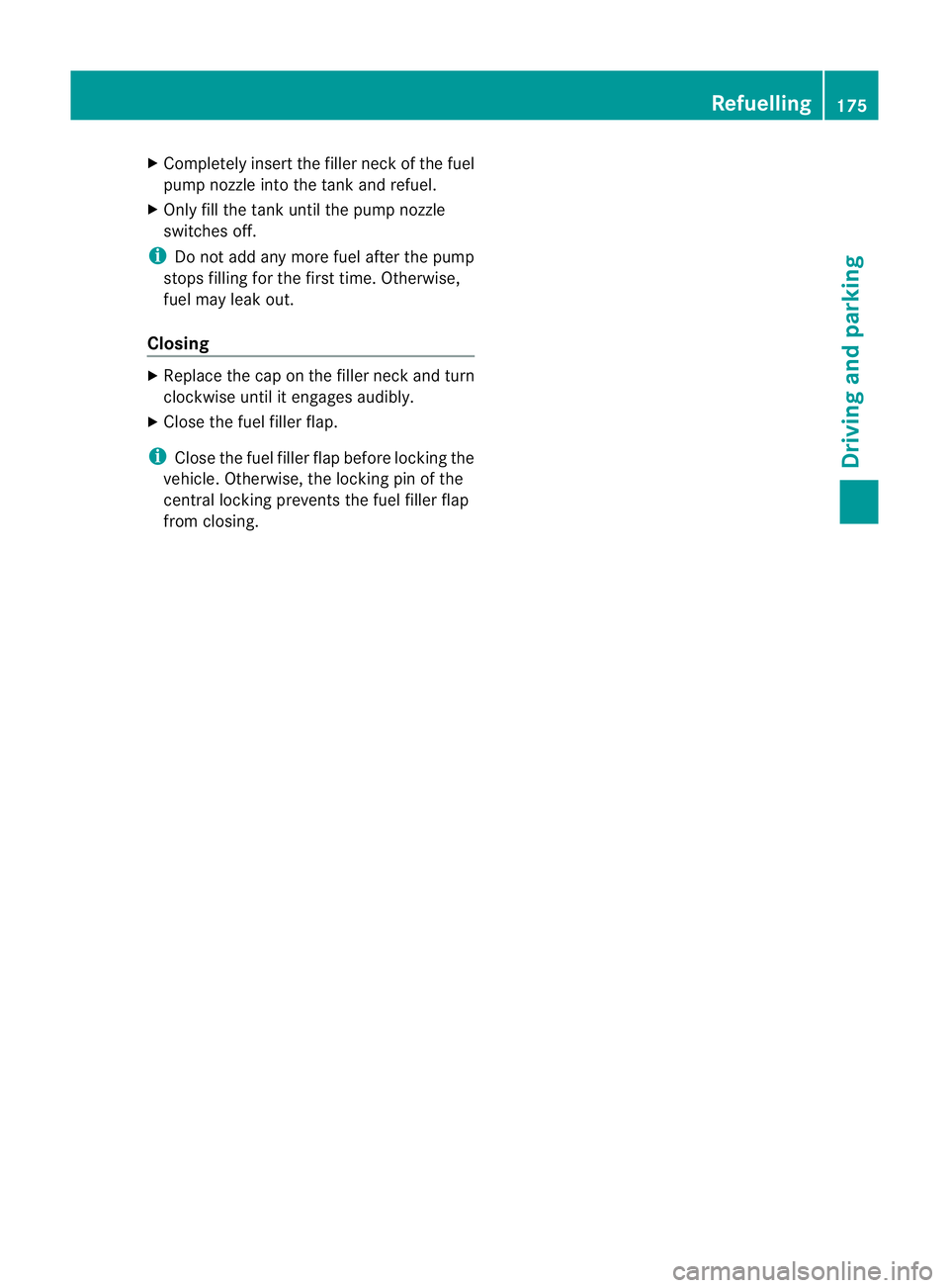 MERCEDES-BENZ E-CLASS CABRIOLET 2012  Owners Manual X
Completely insert the fille rneck of the fuel
pump nozzle into the tank and refuel.
X Only fill the tank until the pump nozzle
switches off.
i Do not add any more fuel after the pump
stops filling f
