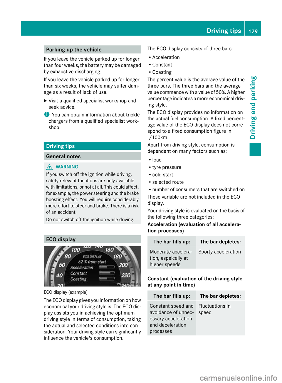 MERCEDES-BENZ E-CLASS CABRIOLET 2012  Owners Manual Parking up the vehicle
If you leave the vehicle parked up for longer
than four weeks, the battery may be damaged
by exhaustive discharging.
If you leave the vehicle parked up for longer
than six weeks
