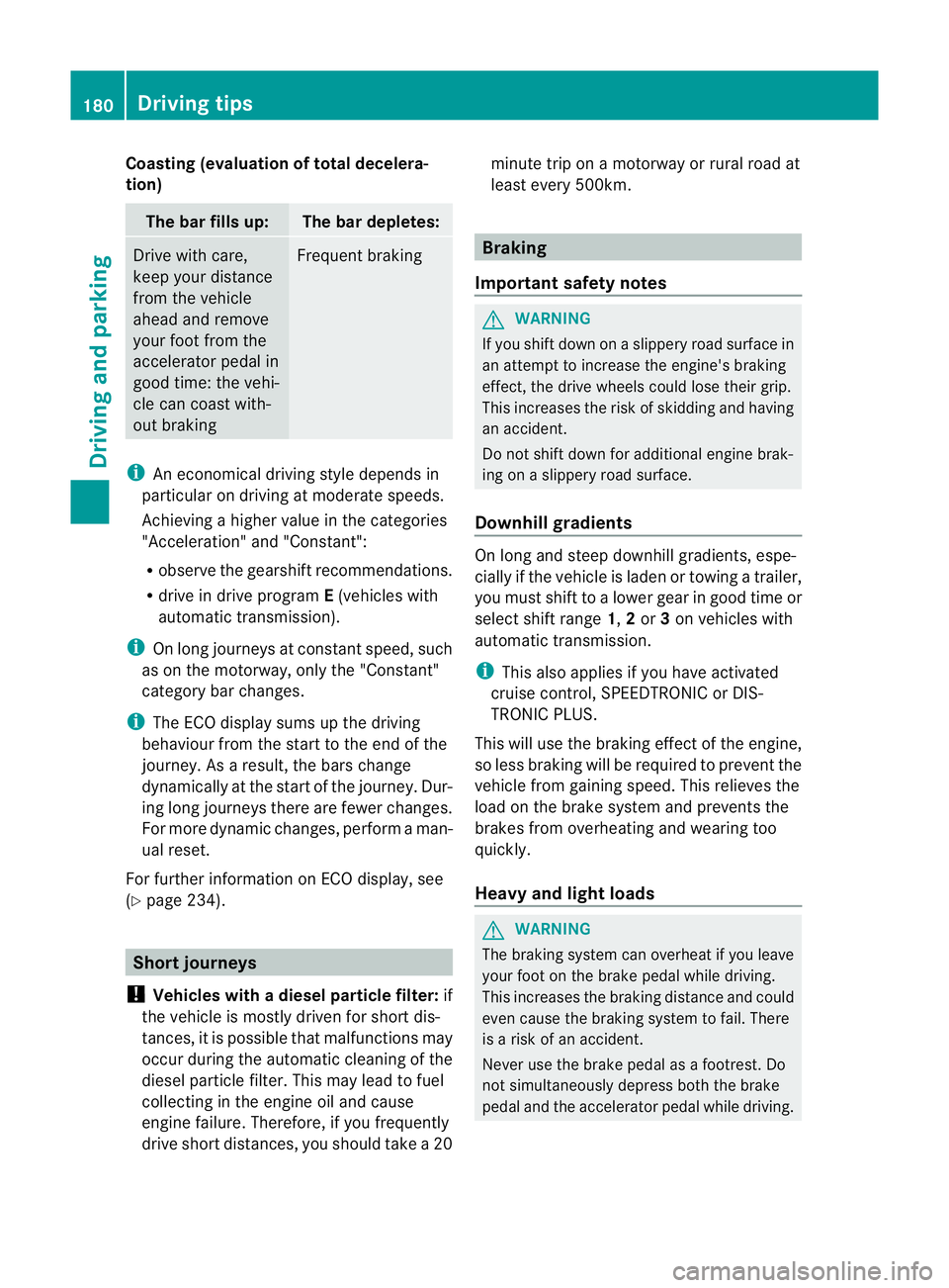 MERCEDES-BENZ E-CLASS CABRIOLET 2012  Owners Manual Coasting (evaluation of total decelera-
tion)
The bar fills up: The bar depletes:
Drive with care,
keep your distance
from the vehicle
ahead and remove
your foot from the
accelerato
rpedal in
good tim