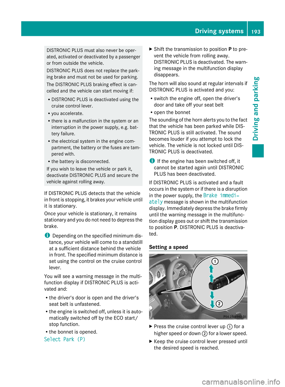 MERCEDES-BENZ E-CLASS CABRIOLET 2012  Owners Manual DISTRONIC PLUS must also never be oper-
ated, activated or deactivated by a passenger
or fro moutside the vehicle.
DISTRONIC PLUS does not replace the park-
ing brake and must not be used for parking.