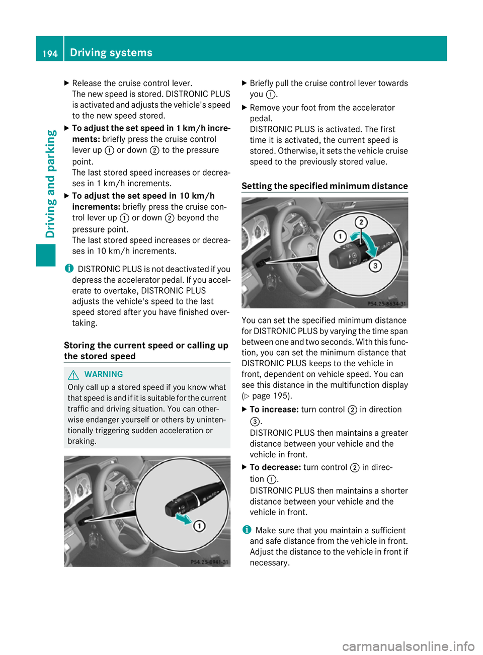 MERCEDES-BENZ E-CLASS CABRIOLET 2012 Owners Manual X
Release the cruise control lever.
The new speed is stored. DISTRONIC PLUS
is activated and adjusts the vehicle's speed
to the new speed stored.
X To adjust the set speed in 1 km/h incre-
ments: MERCEDES-BENZ E-CLASS CABRIOLET 2012 Owners Manual X
Release the cruise control lever.
The new speed is stored. DISTRONIC PLUS
is activated and adjusts the vehicle's speed
to the new speed stored.
X To adjust the set speed in 1 km/h incre-
ments: