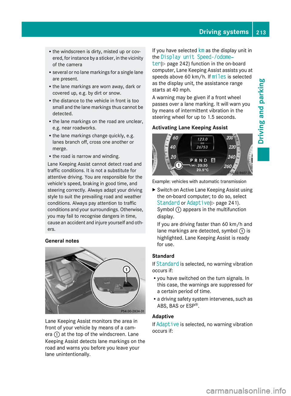 MERCEDES-BENZ E-CLASS CABRIOLET 2012  Owners Manual R
the windscreen is dirty, misted up or cov-
ered, for instance by a sticker, in the vicinity
of the camera
R several or no lane markings for a single lane
are present.
R the lane markings are worn aw