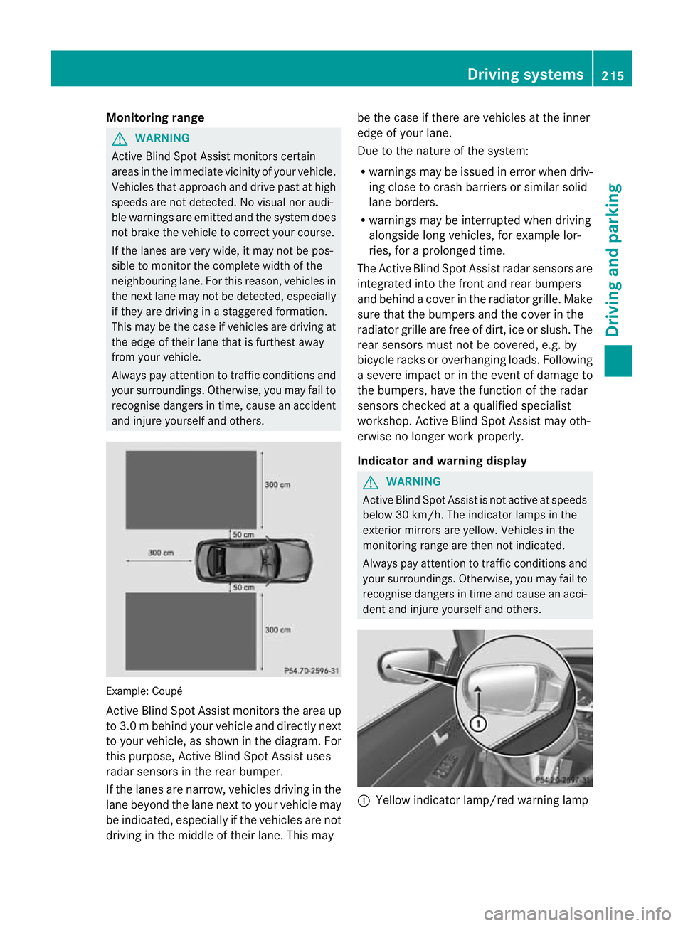 MERCEDES-BENZ E-CLASS CABRIOLET 2012 Service Manual Monitoring range
G
WARNING
Active Blind Spot Assist monitors certain
areas in the immediate vicinity of yourv ehicle.
Vehicles that approach and drive past at high
speeds are not detected. No visual n MERCEDES-BENZ E-CLASS CABRIOLET 2012 Service Manual Monitoring range
G
WARNING
Active Blind Spot Assist monitors certain
areas in the immediate vicinity of yourv ehicle.
Vehicles that approach and drive past at high
speeds are not detected. No visual n